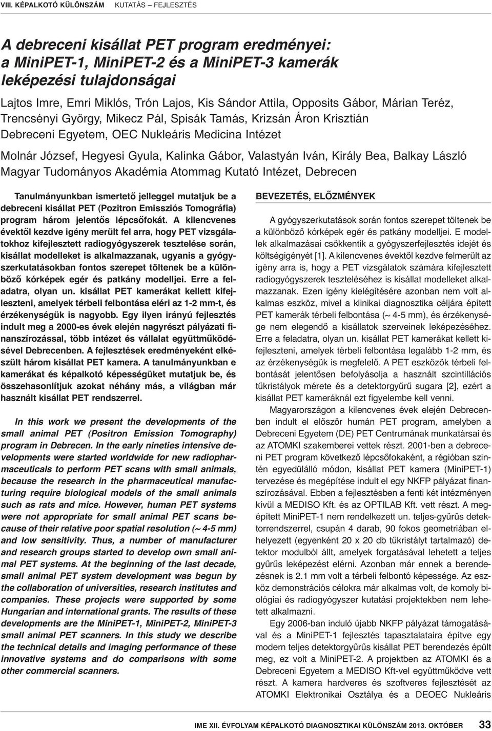 Balkay László Magyar Tudományos Akadémia Atommag Kutató Intézet, Debrecen Tanulmányunkban ismertető jelleggel mutatjuk be a debreceni kisállat PET (Pozitron Emissziós Tomográfia) program három