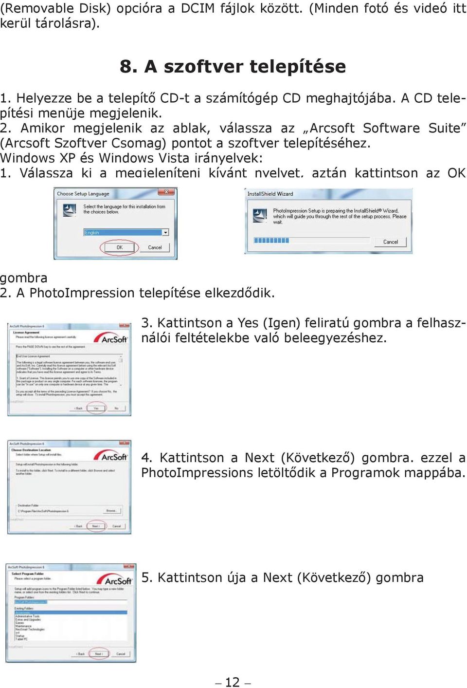 Windows XP és Windows Vista irányelvek: 1. Válassza ki a megjeleníteni kívánt nyelvet, aztán kattintson az OK gombra 2. A PhotoImpression telepítése elkezdődik. 3.