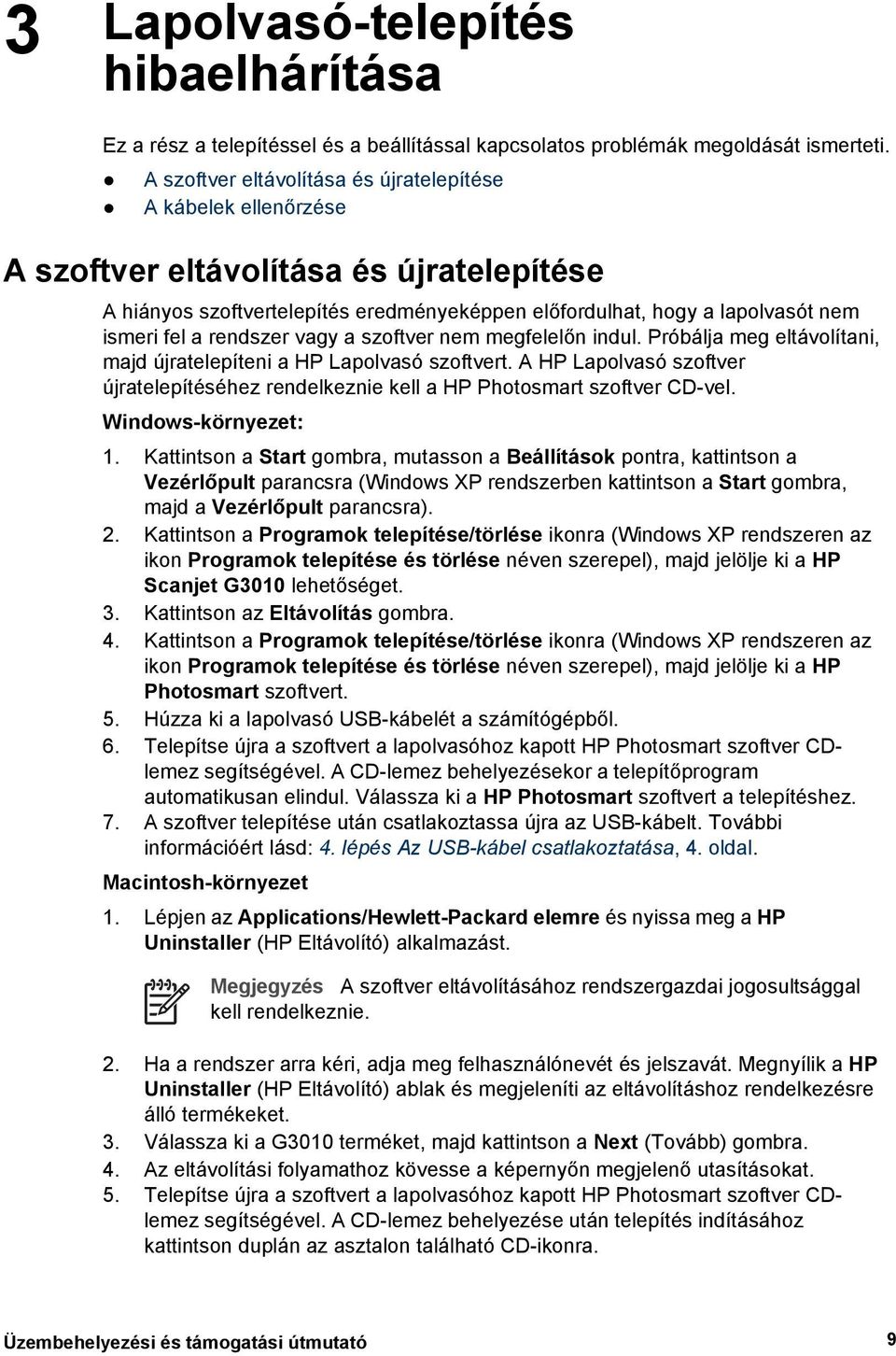 rendszer vagy a szoftver nem megfelelőn indul. Próbálja meg eltávolítani, majd újratelepíteni a HP Lapolvasó szoftvert.