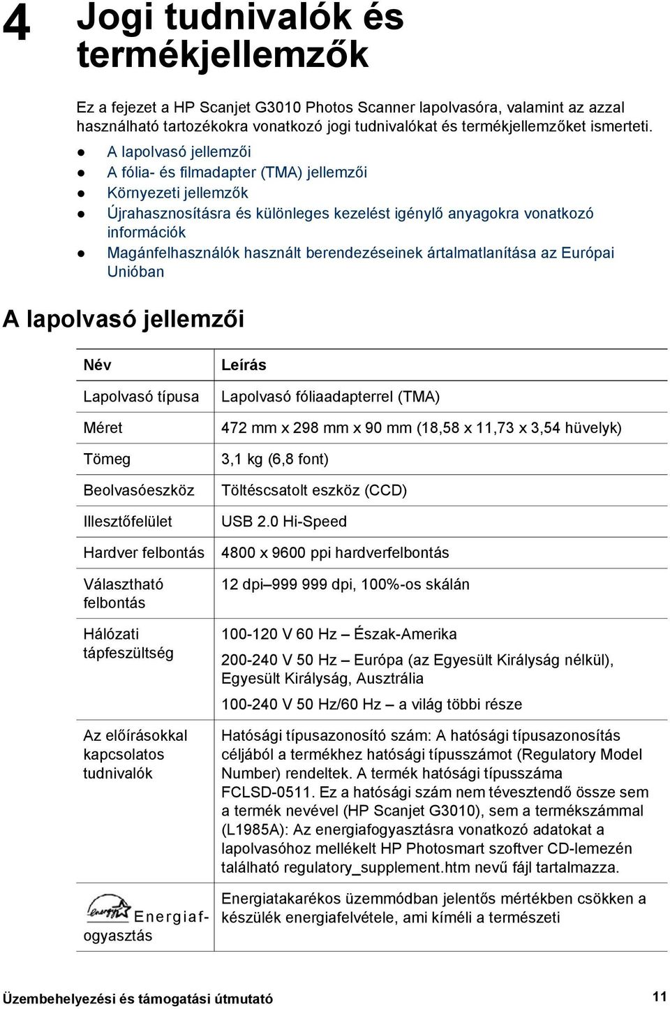 berendezéseinek ártalmatlanítása az Európai Unióban A lapolvasó jellemzői Név Lapolvasó típusa Méret Tömeg Beolvasóeszköz Illesztőfelület Hardver felbontás Választható felbontás Hálózati