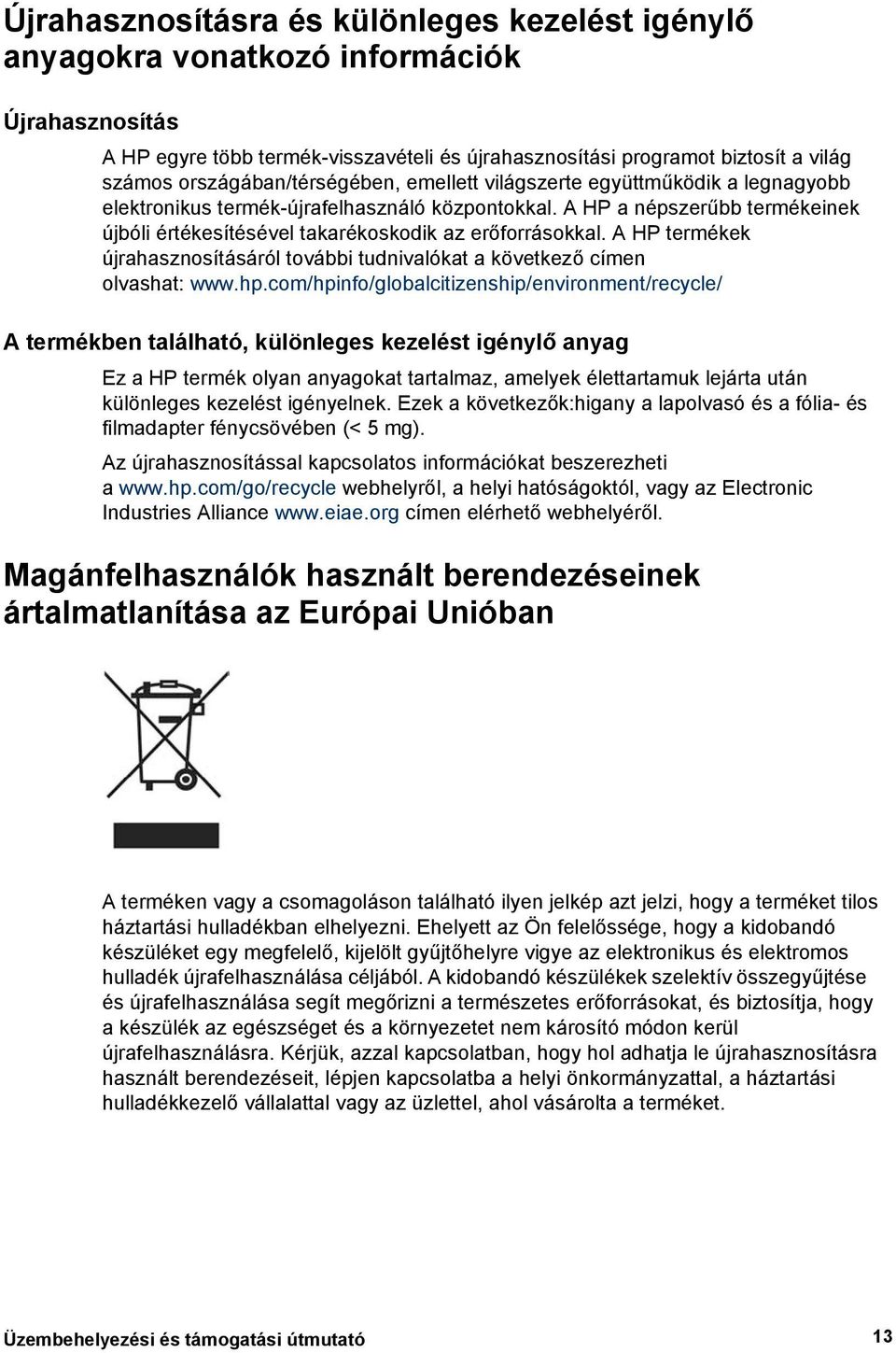 A HP a népszerűbb termékeinek újbóli értékesítésével takarékoskodik az erőforrásokkal. A HP termékek újrahasznosításáról további tudnivalókat a következő címen olvashat: www.hp.