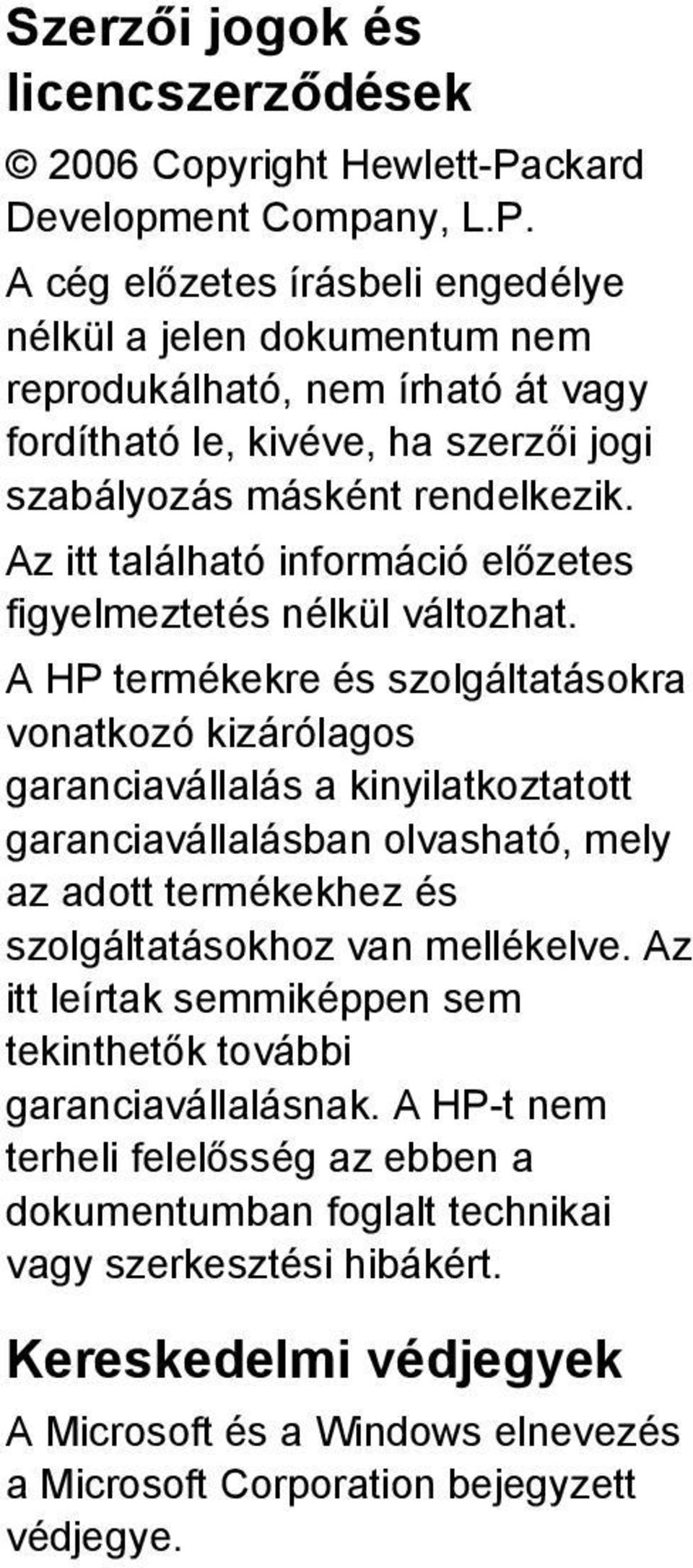 A cég előzetes írásbeli engedélye nélkül a jelen dokumentum nem reprodukálható, nem írható át vagy fordítható le, kivéve, ha szerzői jogi szabályozás másként rendelkezik.