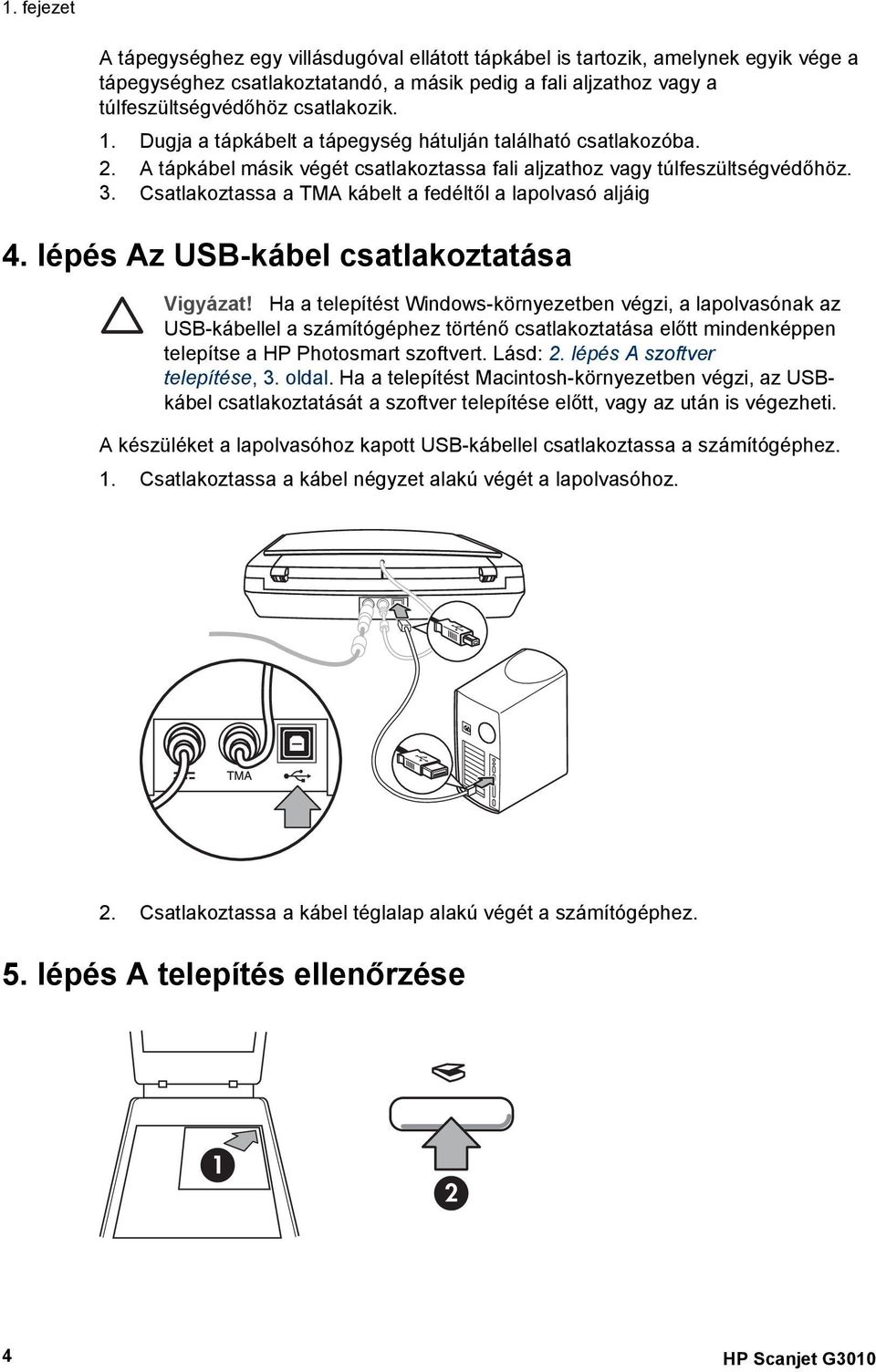 Csatlakoztassa a TMA kábelt a fedéltől a lapolvasó aljáig 4. lépés Az USB-kábel csatlakoztatása Vigyázat!