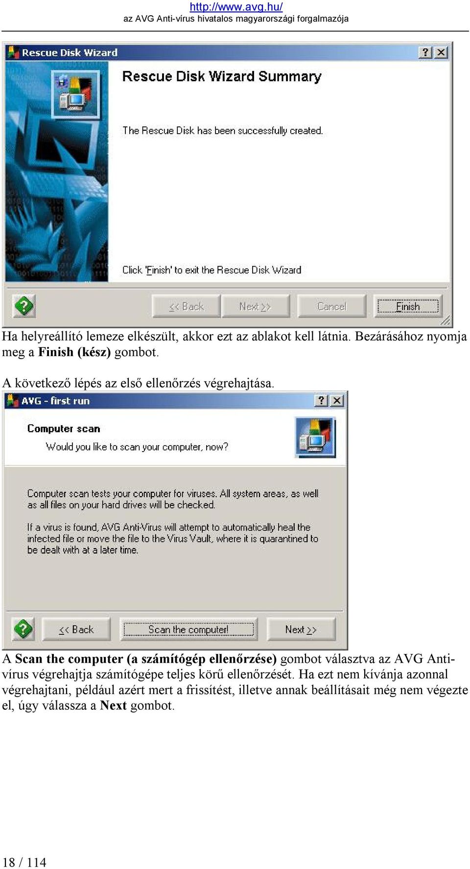 A Scan the computer (a számítógép ellenőrzése) gombot választva az AVG Antivírus végrehajtja számítógépe teljes