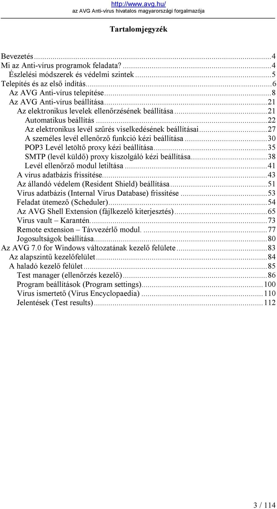 ..27 A személes levél ellenőrző funkció kézi beállítása...30 POP3 Levél letöltő proxy kézi beállítása...35 SMTP (levél küldő) proxy kiszolgáló kézi beállítása...38 Levél ellenőrző modul letiltása.