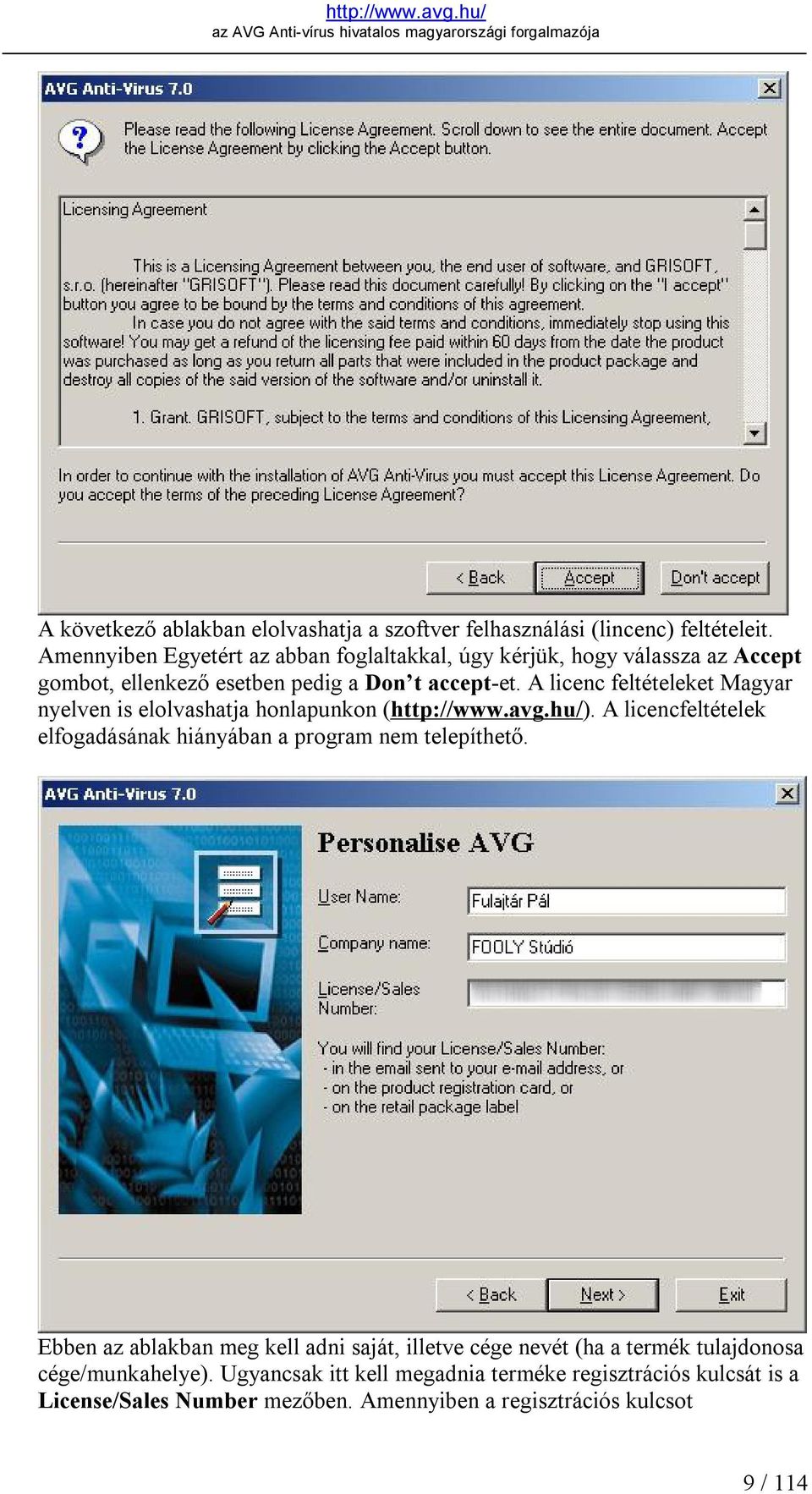 A licenc feltételeket Magyar nyelven is elolvashatja honlapunkon (http://www.avg.hu/).