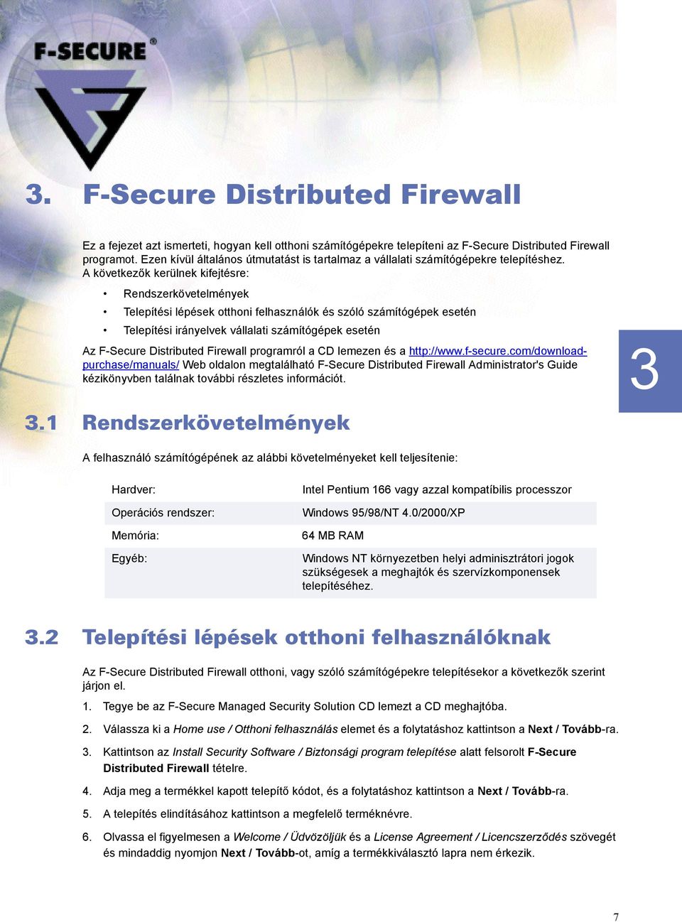 A következők kerülnek kifejtésre: Rendszerkövetelmények Telepítési lépések otthoni felhasználók és szóló számítógépek esetén Telepítési irányelvek vállalati számítógépek esetén Az F-Secure