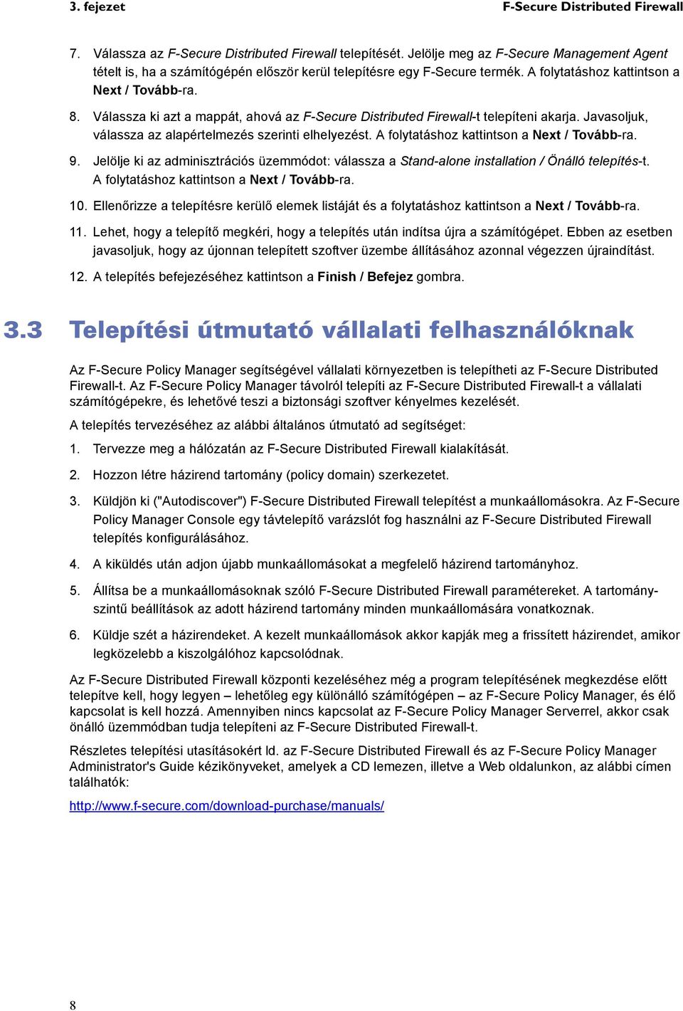 Válassza ki azt a mappát, ahová az F-Secure Distributed Firewall-t telepíteni akarja. Javasoljuk, válassza az alapértelmezés szerinti elhelyezést. A folytatáshoz kattintson a Next / Tovább-ra. 9.