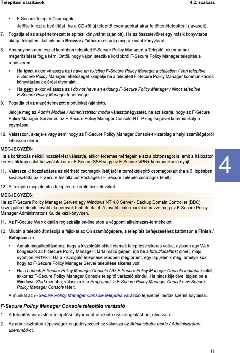 Amennyiben nem észlel korábban telepített F-Secure Policy Managert a Telepítő, akkor annak megerősítését fogja kérni Öntől, hogy vajon létezik-e korábbról F-Secure Policy Manager telepítés a