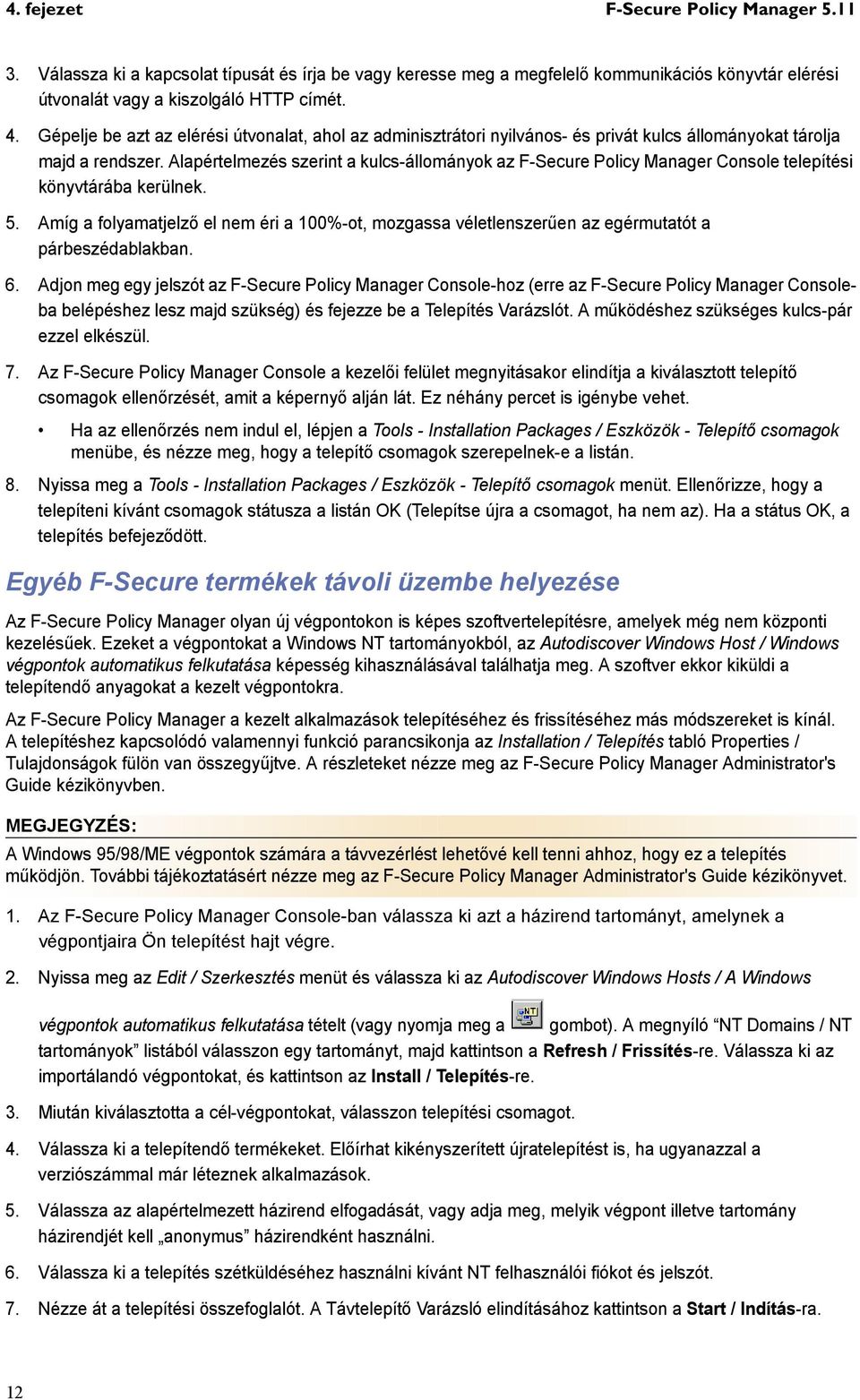 Alapértelmezés szerint a kulcs-állományok az F-Secure Policy Manager Console telepítési könyvtárába kerülnek. 5.