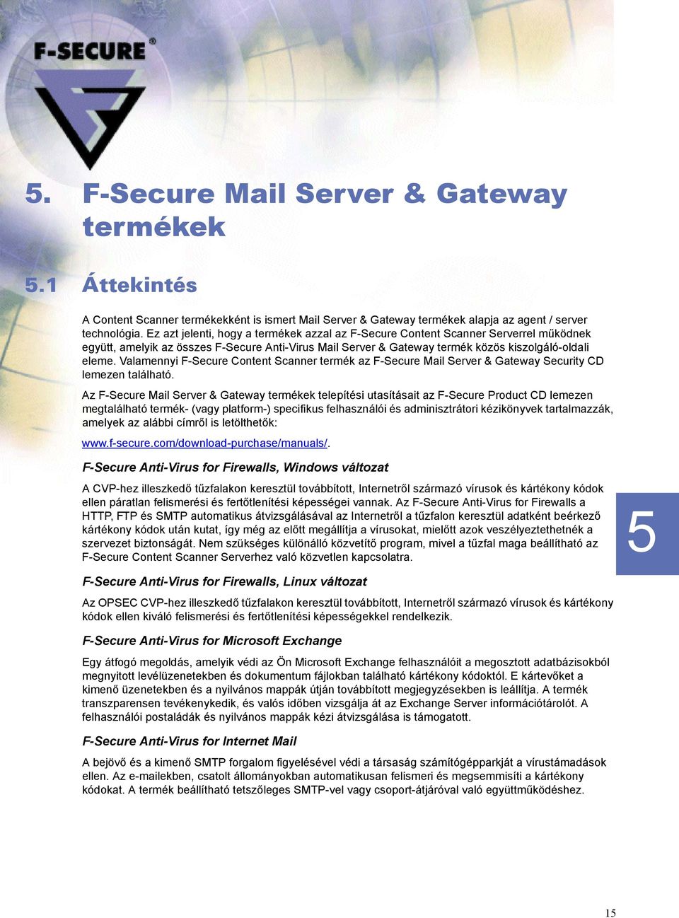 Valamennyi F-Secure Content Scanner termék az F-Secure Mail Server & Gateway Security CD lemezen található.