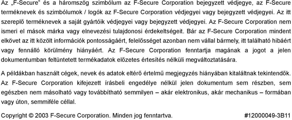 Bár az F-Secure Corporation mindent elkövet az itt közölt információk pontosságáért, felelősséget azonban nem vállal bármely, itt található hibáért vagy fennálló körülmény hiányáért.