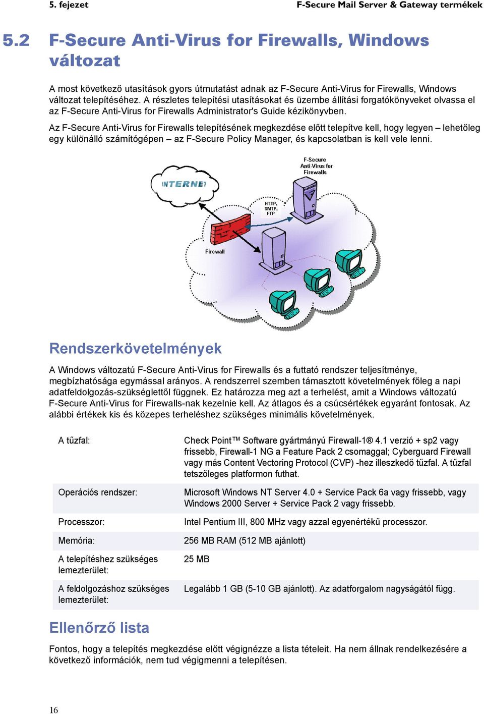 A részletes telepítési utasításokat és üzembe állítási forgatókönyveket olvassa el az F-Secure Anti-Virus for Firewalls Administrator's Guide kézikönyvben.