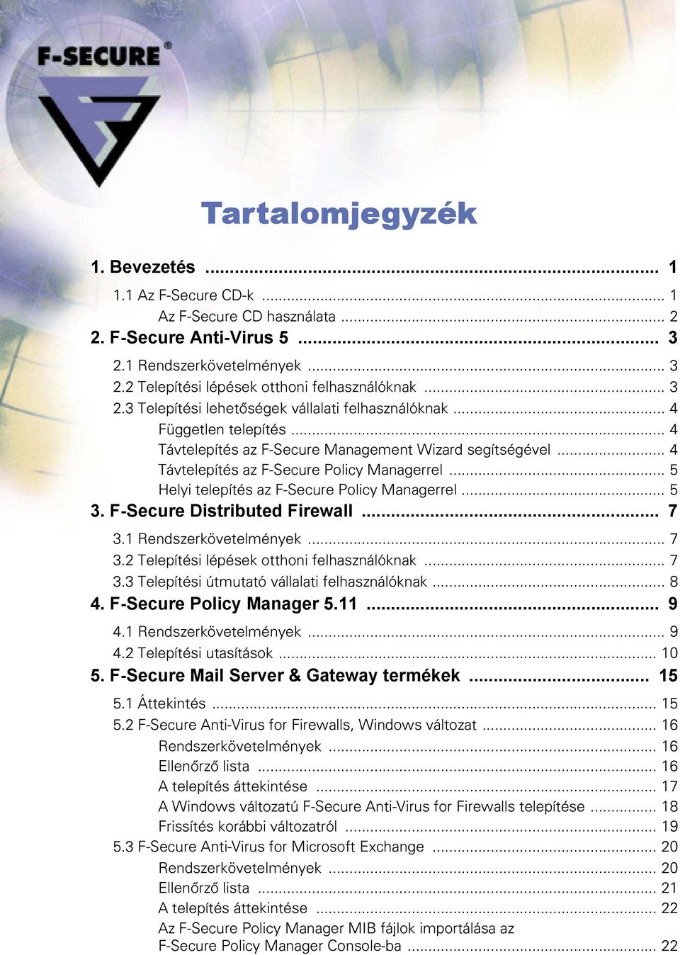 .. 5 Helyi telepítés az F-Secure Policy Managerrel... 5 3. F-Secure Distributed Firewall... 7 3.1 Rendszerkövetelmények... 7 3.2 Telepítési lépések otthoni felhasználóknak... 7 3.3 Telepítési útmutató vállalati felhasználóknak.