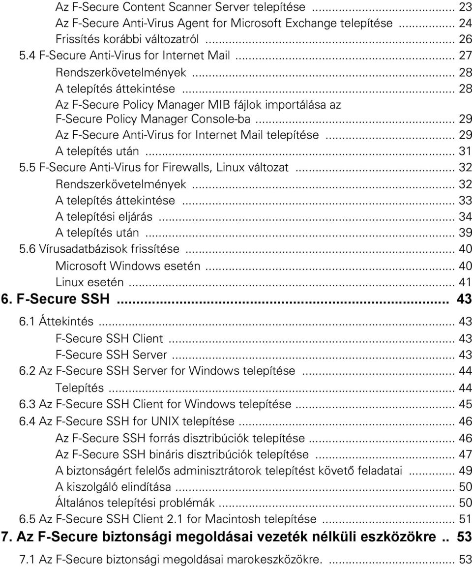 .. 29 Az F-Secure Anti-Virus for Internet Mail telepítése... 29 A telepítés után... 31 5.5 F-Secure Anti-Virus for Firewalls, Linux változat... 32 Rendszerkövetelmények... 32 A telepítés áttekintése.