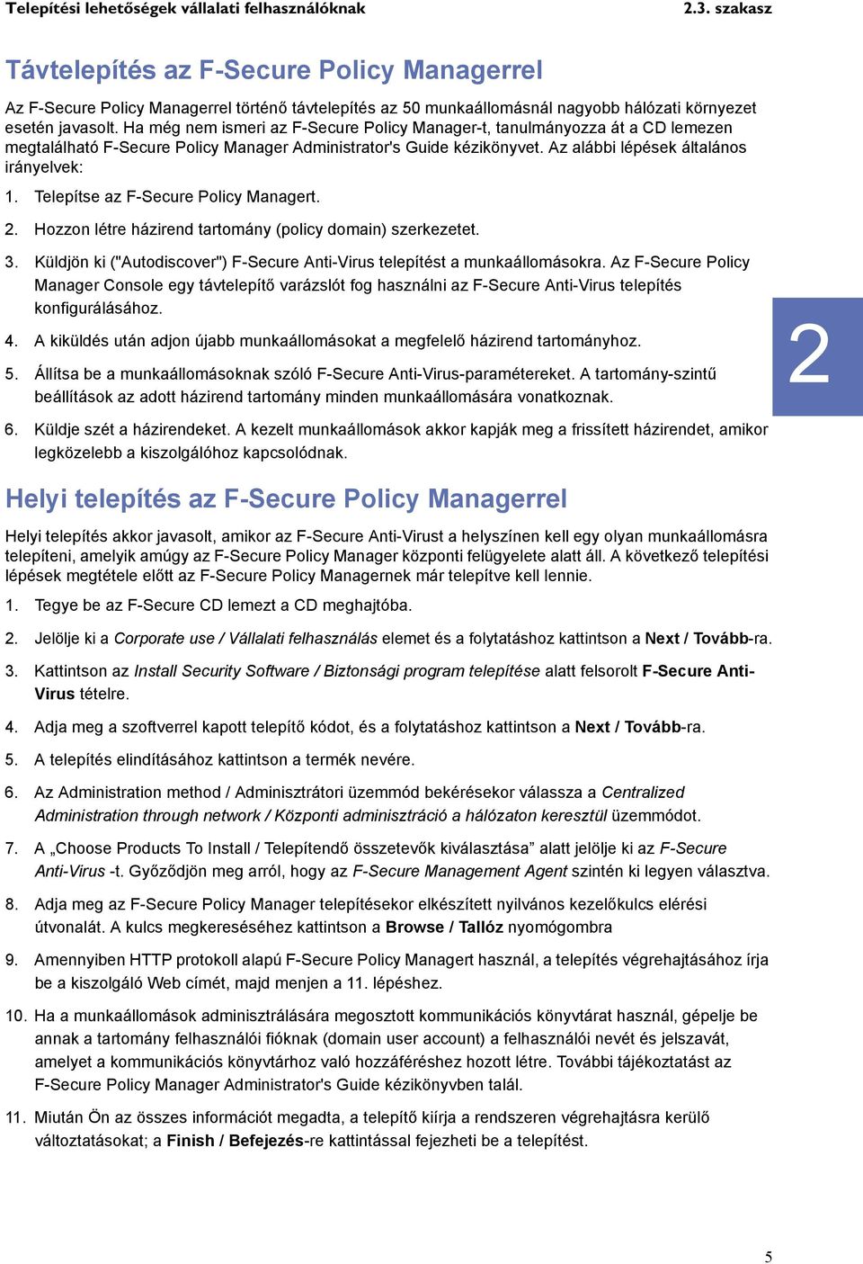 Ha még nem ismeri az F-Secure Policy Manager-t, tanulmányozza át a CD lemezen megtalálható F-Secure Policy Manager Administrator's Guide kézikönyvet. Az alábbi lépések általános irányelvek: 1.