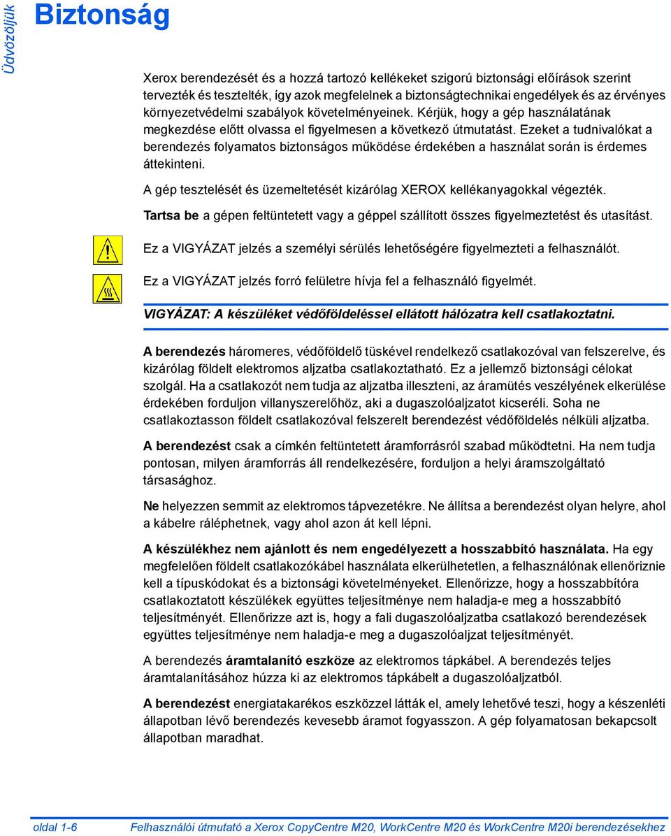 Ezeket a tudnivalókat a berendezés folyamatos biztonságos működése érdekében a használat során is érdemes áttekinteni. A gép tesztelését és üzemeltetését kizárólag XEROX kellékanyagokkal végezték.