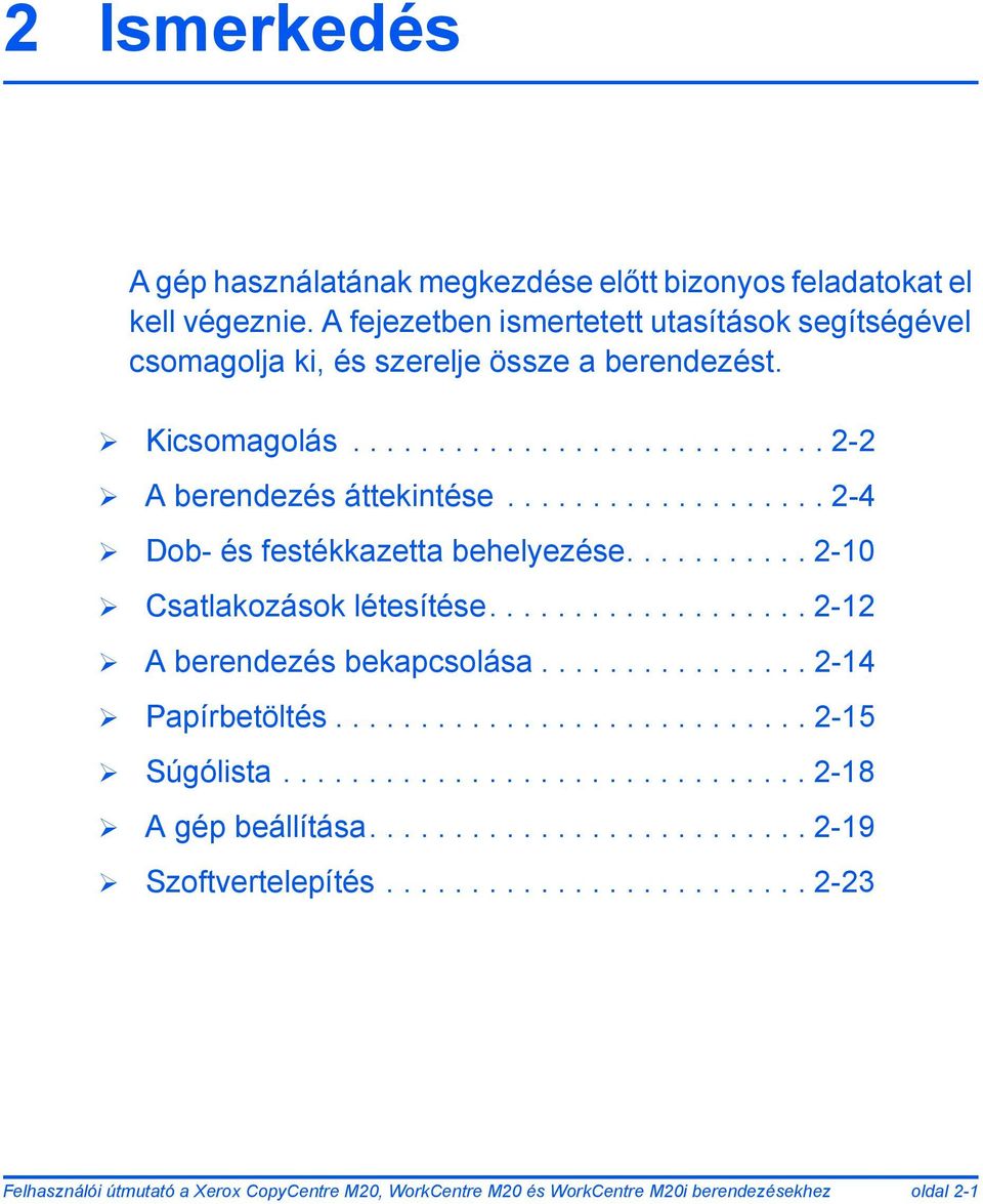 .................. 2-4 Dob- és festékkazetta behelyezése........... 2-10 Csatlakozások létesítése................... 2-12 A berendezés bekapcsolása................ 2-14 Papírbetöltés.