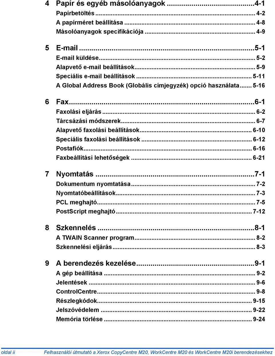 .. 6-7 Alapvető faxolási beállítások... 6-10 Speciális faxolási beállítások... 6-12 Postafiók... 6-16 Faxbeállítási lehetőségek... 6-21 7 Nyomtatás...7-1 Dokumentum nyomtatása.