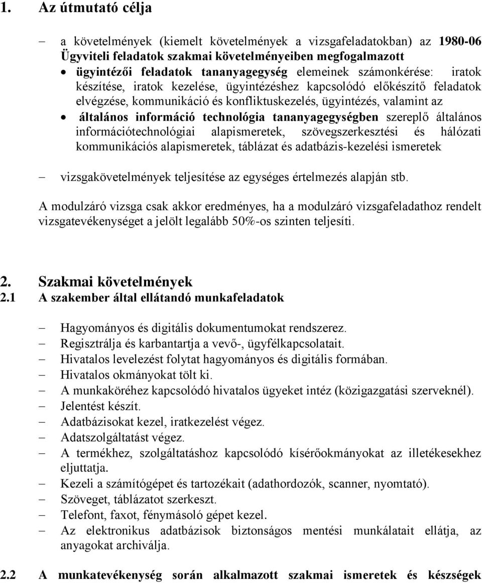 tananyagegységben szereplő általános információtechnológiai alapismeretek, szövegszerkesztési és hálózati kommunikációs alapismeretek, táblázat és adatbázis-kezelési ismeretek vizsgakövetelmények