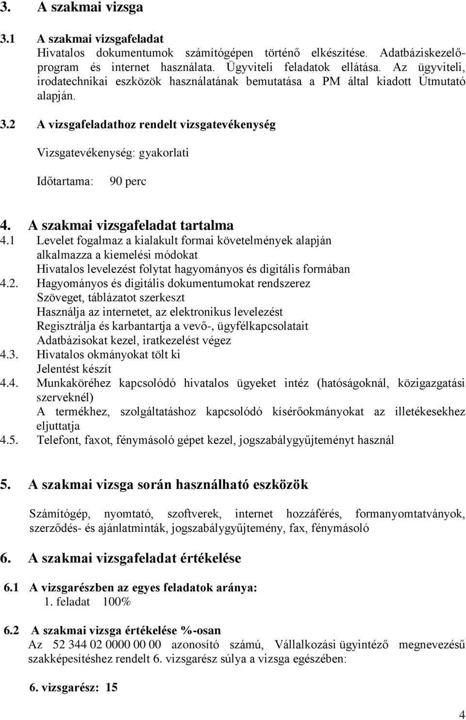 A szakmai vizsgafeladat tartalma 4.1 Levelet fogalmaz a kialakult formai követelmények alapján alkalmazza a kiemelési módokat Hivatalos levelezést folytat hagyományos és digitális formában 4.