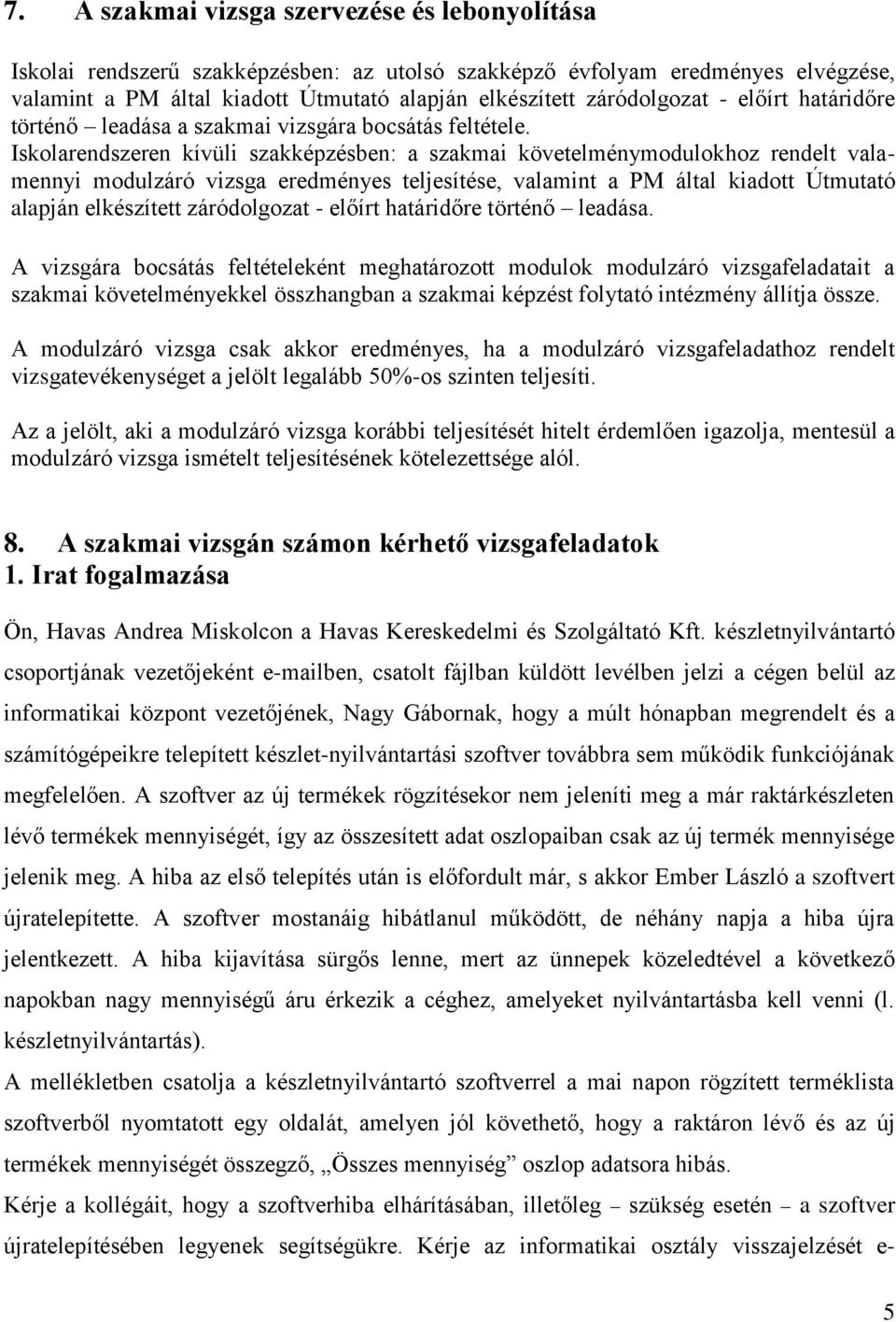 Iskolarendszeren kívüli szakképzésben: a szakmai követelménymodulokhoz rendelt valamennyi modulzáró vizsga eredményes teljesítése, valamint a PM által kiadott Útmutató alapján elkészített