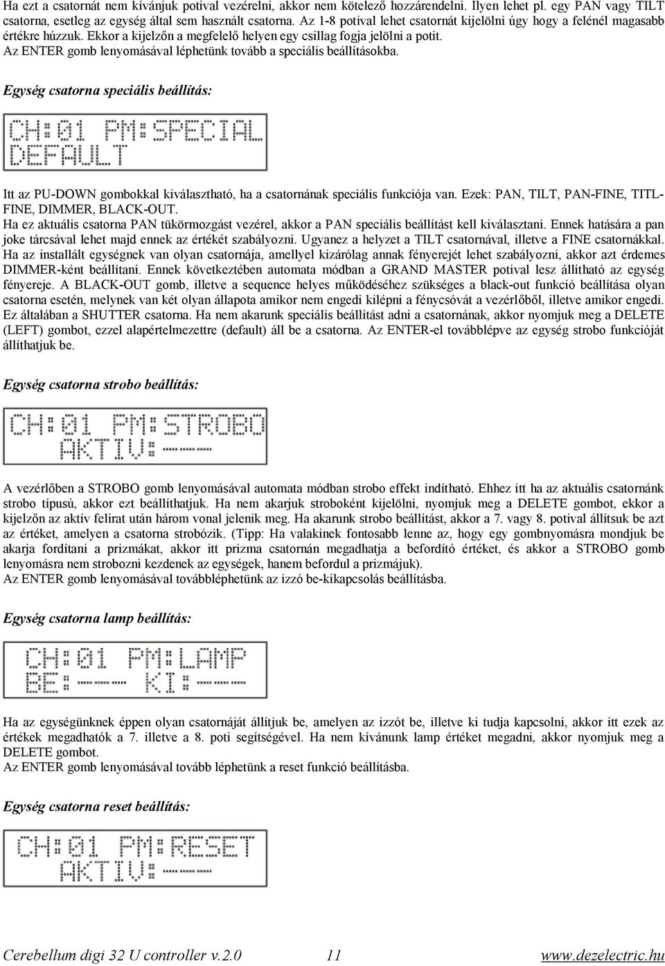 Az ENTER gomb lenyomásával léphetünk tovább a speciális beállításokba. Egység csatorna speciális beállítás: Itt az PU-DOWN gombokkal kiválasztható, ha a csatornának speciális funkciója van.