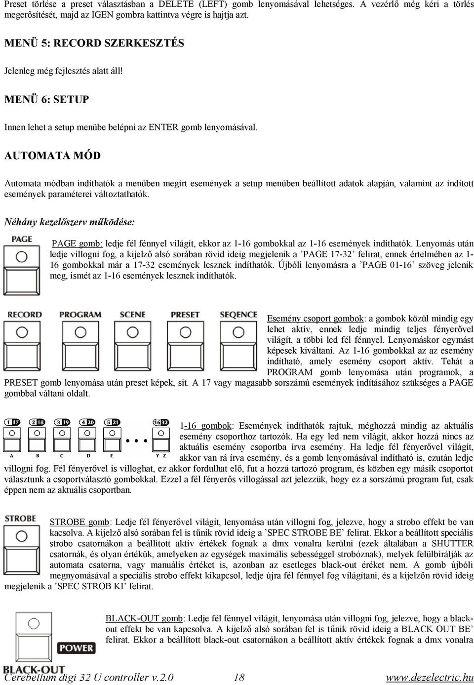 AUTOMATA MÓD Automata módban indíthatók a menüben megírt események a setup menüben beállított adatok alapján, valamint az indított események paraméterei változtathatók.