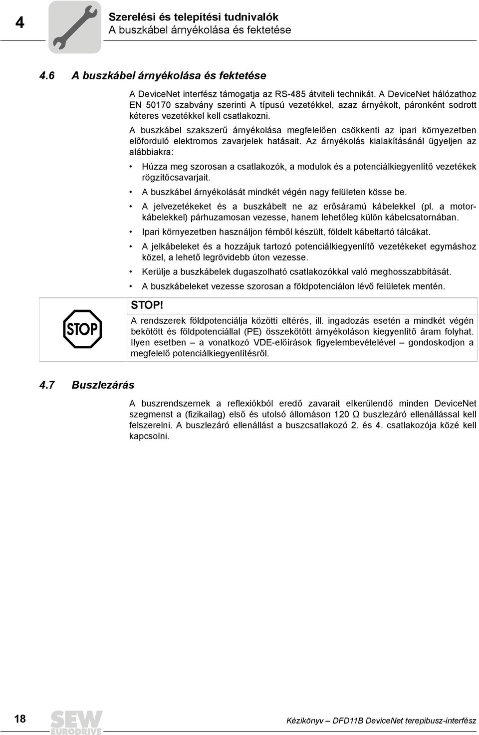 A buszkábel szakszerű árnyékolása megfelelően csökkenti az ipari környezetben előforduló elektromos zavarjelek hatásait.