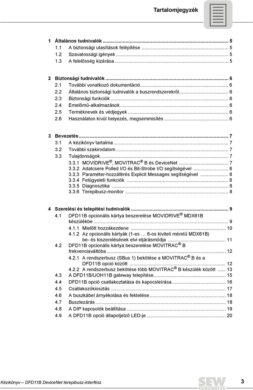 .. 6 3 Bevezetés... 7 3.1 A kézikönyv tartalma... 7 3.2 További szakirodalom... 7 3.3 Tulajdonságok... 7 3.3.1 MOVDRVE, MOVTRAC B és DeviceNet... 7 3.3.2 Adatcsere Polled /O és Bit-Strobe /O segítségével.