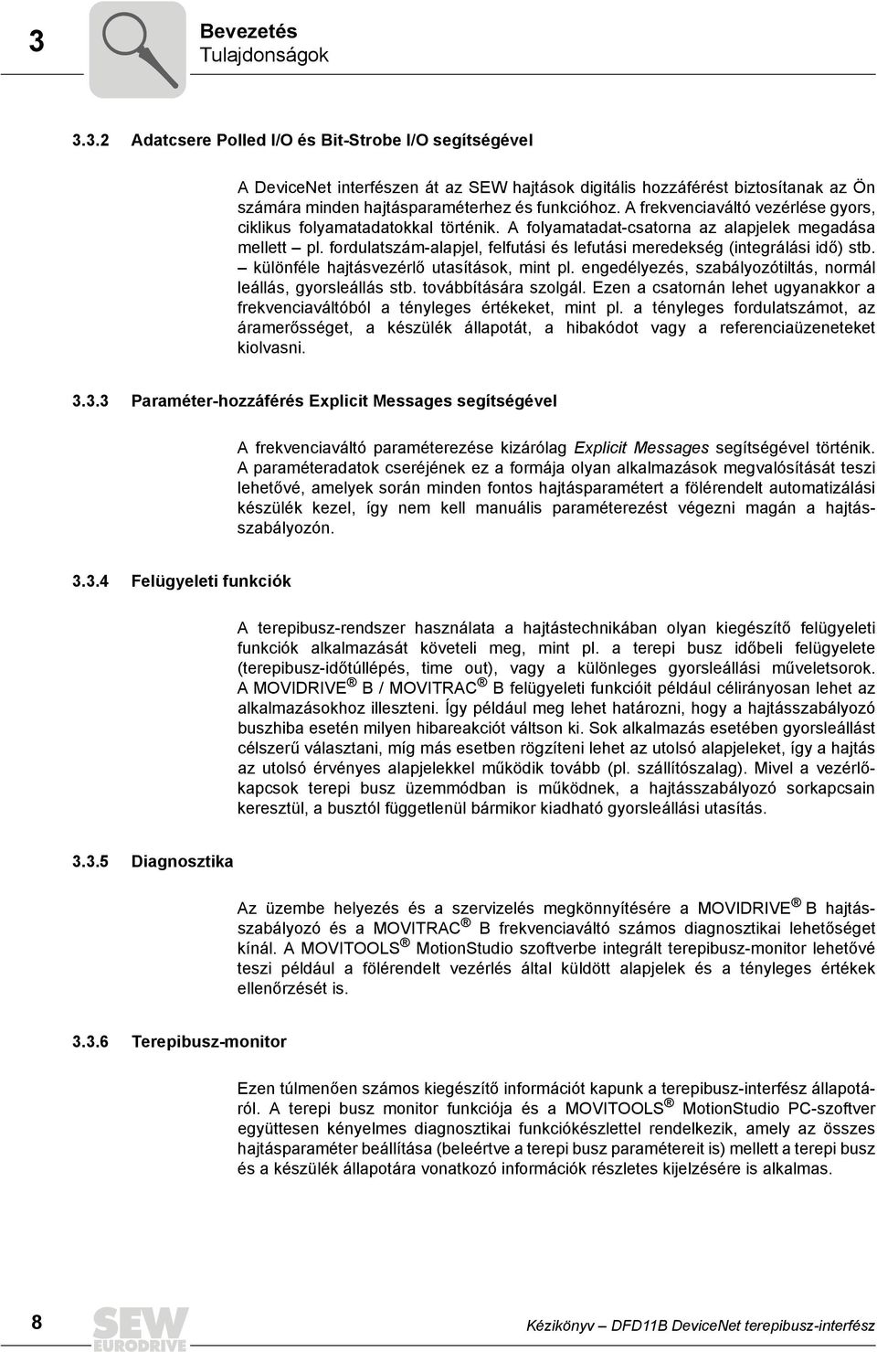 fordulatszám-alapjel, felfutási és lefutási meredekség (integrálási idő) stb. különféle hajtásvezérlő utasítások, mint pl. engedélyezés, szabályozótiltás, normál leállás, gyorsleállás stb.