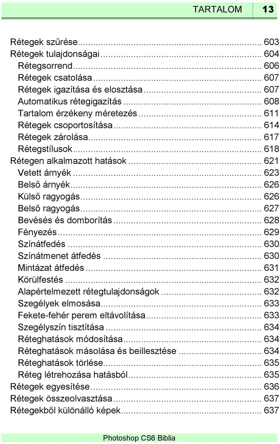 .. 626 Külső ragyogás... 626 Belső ragyogás... 627 Bevésés és domborítás... 628 Fényezés... 629 Színátfedés... 630 Színátmenet átfedés... 630 Mintázat átfedés... 631 Körülfestés.