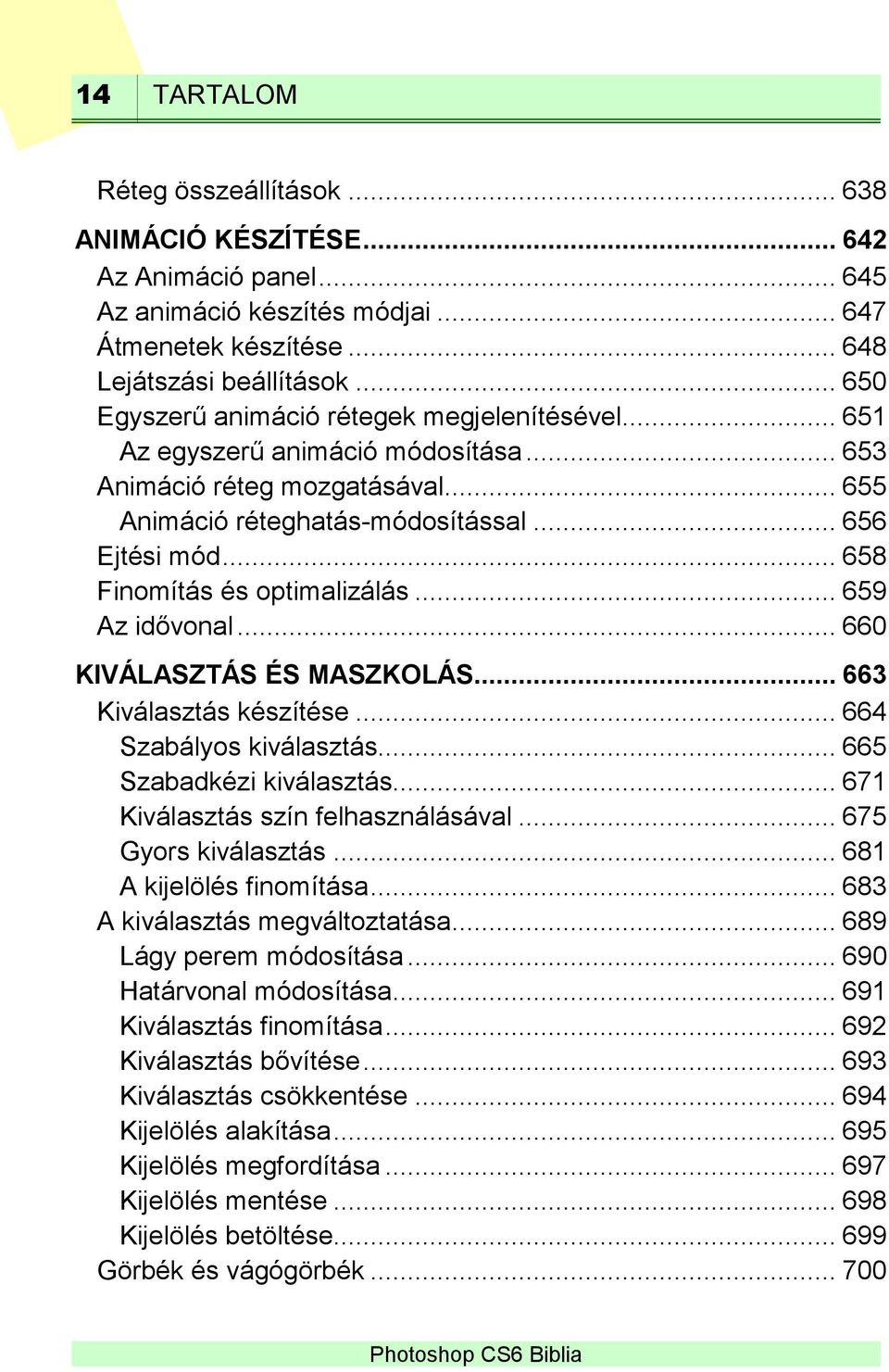 .. 658 Finomítás és optimalizálás... 659 Az idővonal... 660 KIVÁLASZTÁS ÉS MASZKOLÁS... 663 Kiválasztás készítése... 664 Szabályos kiválasztás... 665 Szabadkézi kiválasztás.