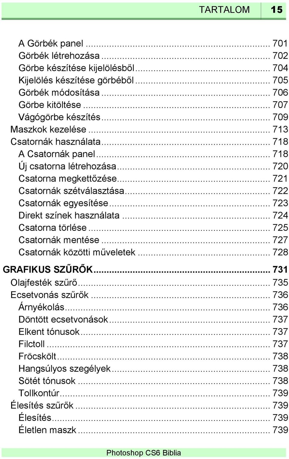 .. 723 Direkt színek használata... 724 Csatorna törlése... 725 Csatornák mentése... 727 Csatornák közötti műveletek... 728 GRAFIKUS SZŰRŐK... 731 Olajfesték szűrő... 735 Ecsetvonás szűrők.