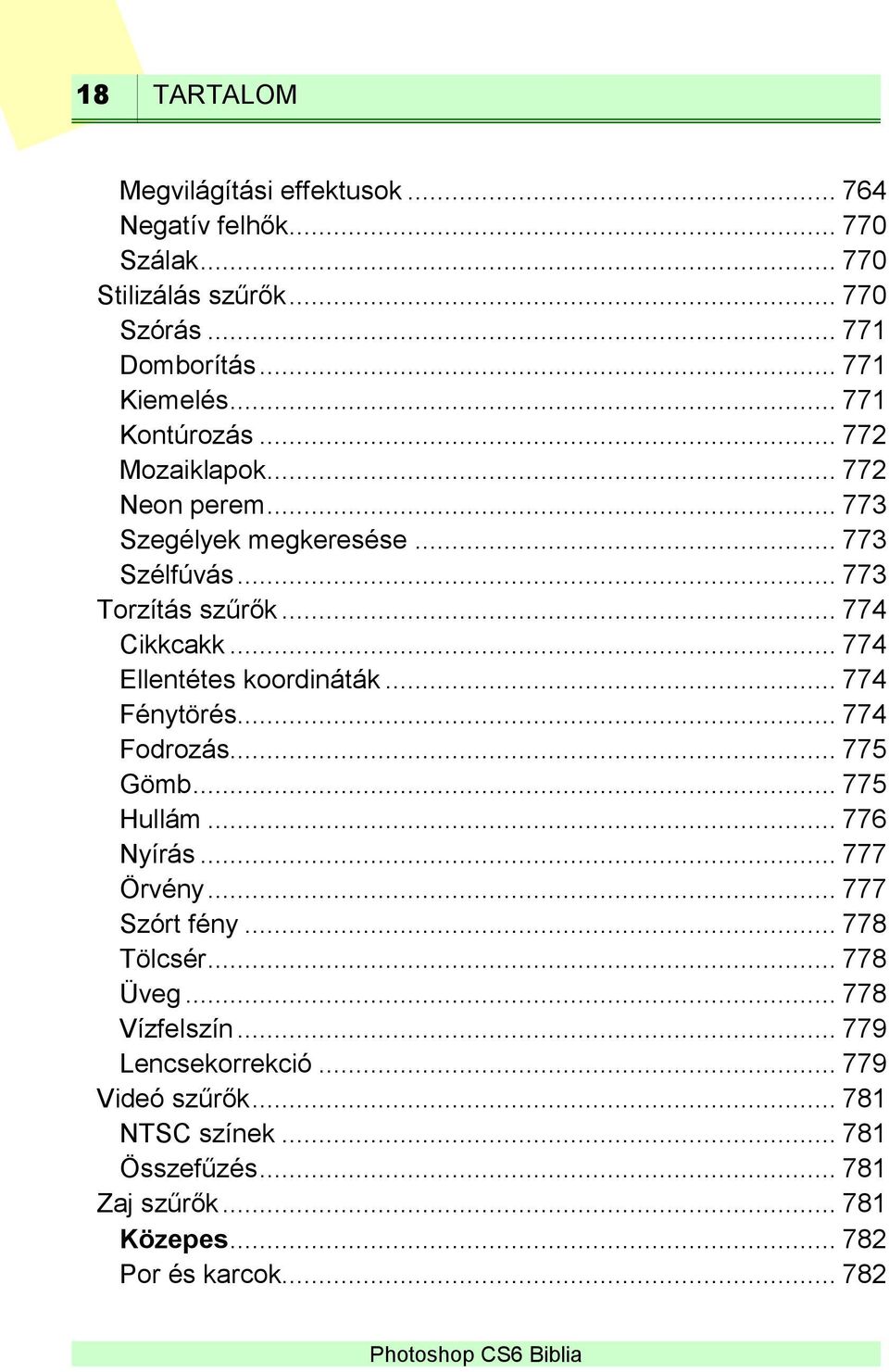 .. 774 Ellentétes koordináták... 774 Fénytörés... 774 Fodrozás... 775 Gömb... 775 Hullám... 776 Nyírás... 777 Örvény... 777 Szórt fény... 778 Tölcsér.