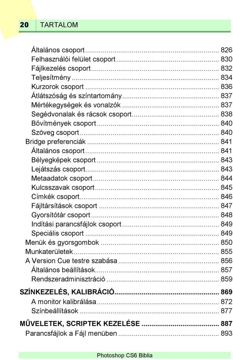 .. 843 Lejátszás csoport... 843 Metaadatok csoport... 844 Kulcsszavak csoport... 845 Címkék csoport... 846 Fájltársítások csoport... 847 Gyorsítótár csoport... 848 Indítási parancsfájlok csoport.