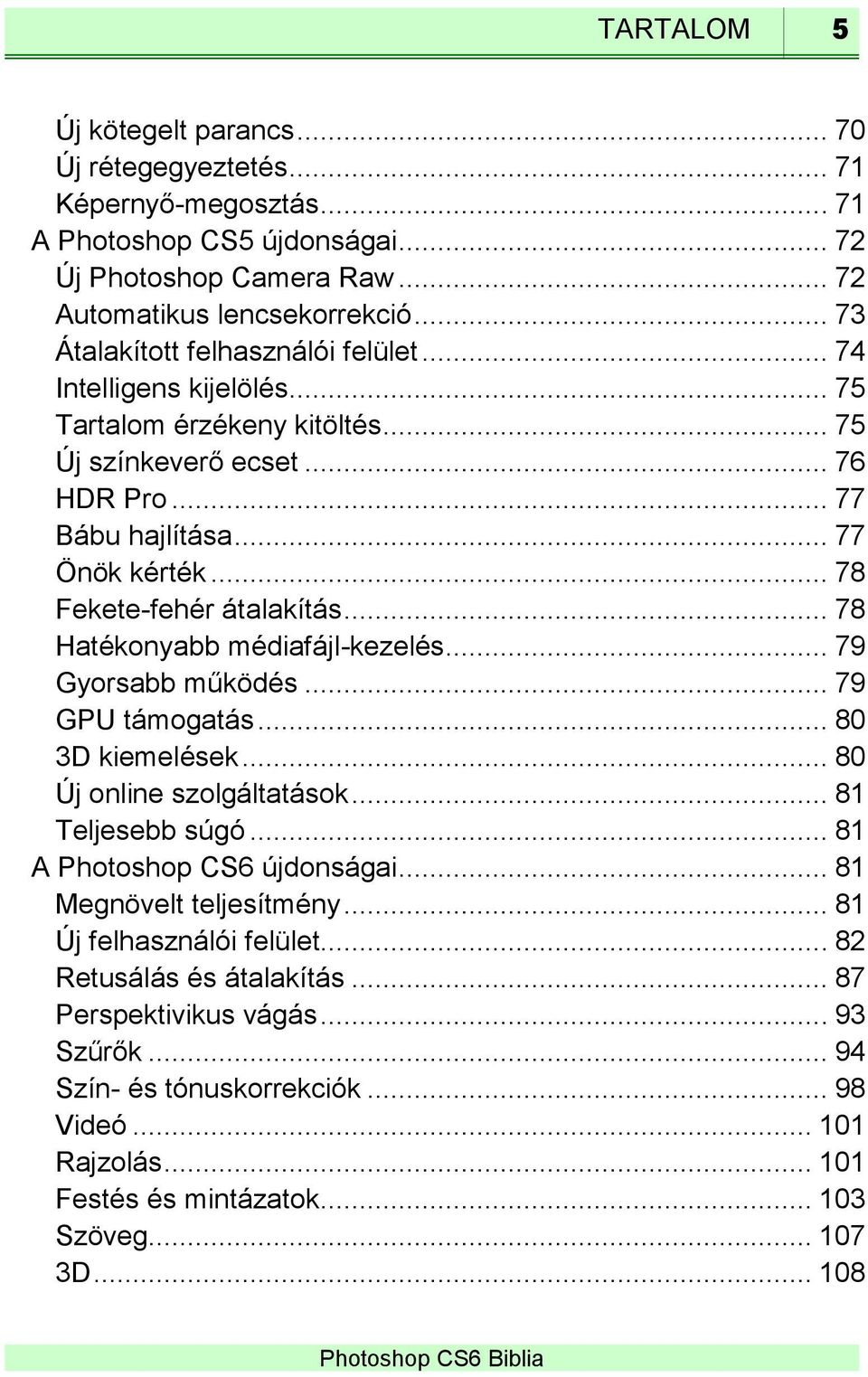 .. 78 Fekete-fehér átalakítás... 78 Hatékonyabb médiafájl-kezelés... 79 Gyorsabb működés... 79 GPU támogatás... 80 3D kiemelések... 80 Új online szolgáltatások... 81 Teljesebb súgó.