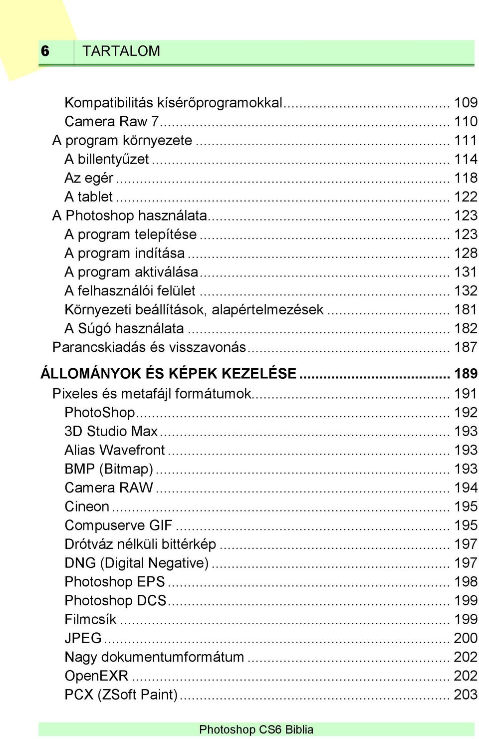 .. 182 Parancskiadás és visszavonás... 187 ÁLLOMÁNYOK ÉS KÉPEK KEZELÉSE... 189 Pixeles és metafájl formátumok... 191 PhotoShop... 192 3D Studio Max... 193 Alias Wavefront... 193 BMP (Bitmap).