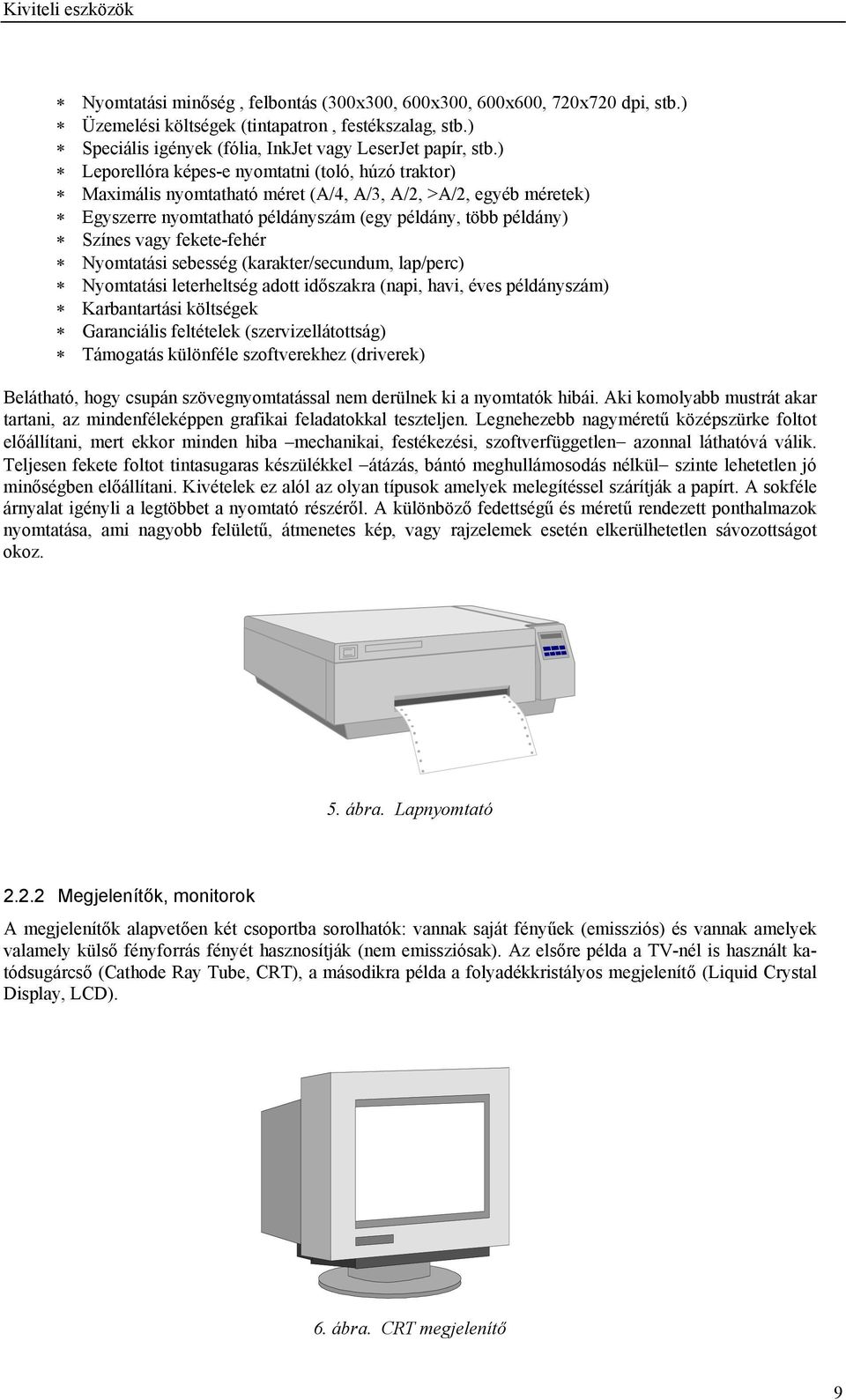 ) Leporellóra képes-e nyomtatni (toló, húzó traktor) Maximális nyomtatható méret (A/4, A/3, A/, >A/, egyéb méretek) Egyszerre nyomtatható példányszám (egy példány, több példány) Színes vagy