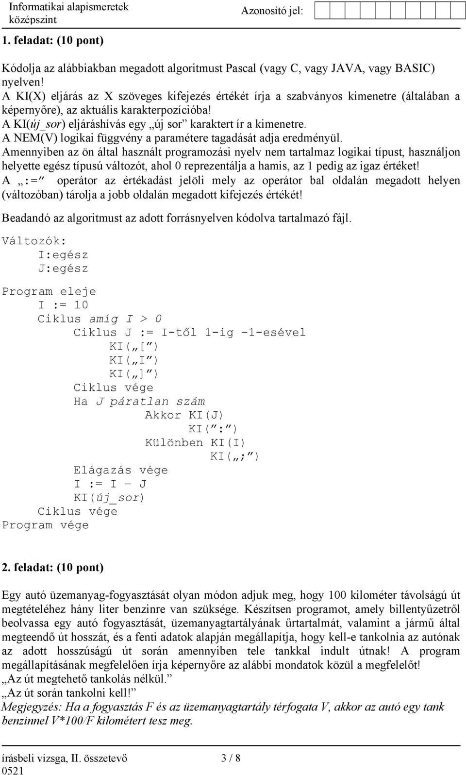 A NEM(V) logikai függvény a paramétere tagadását adja eredményül.