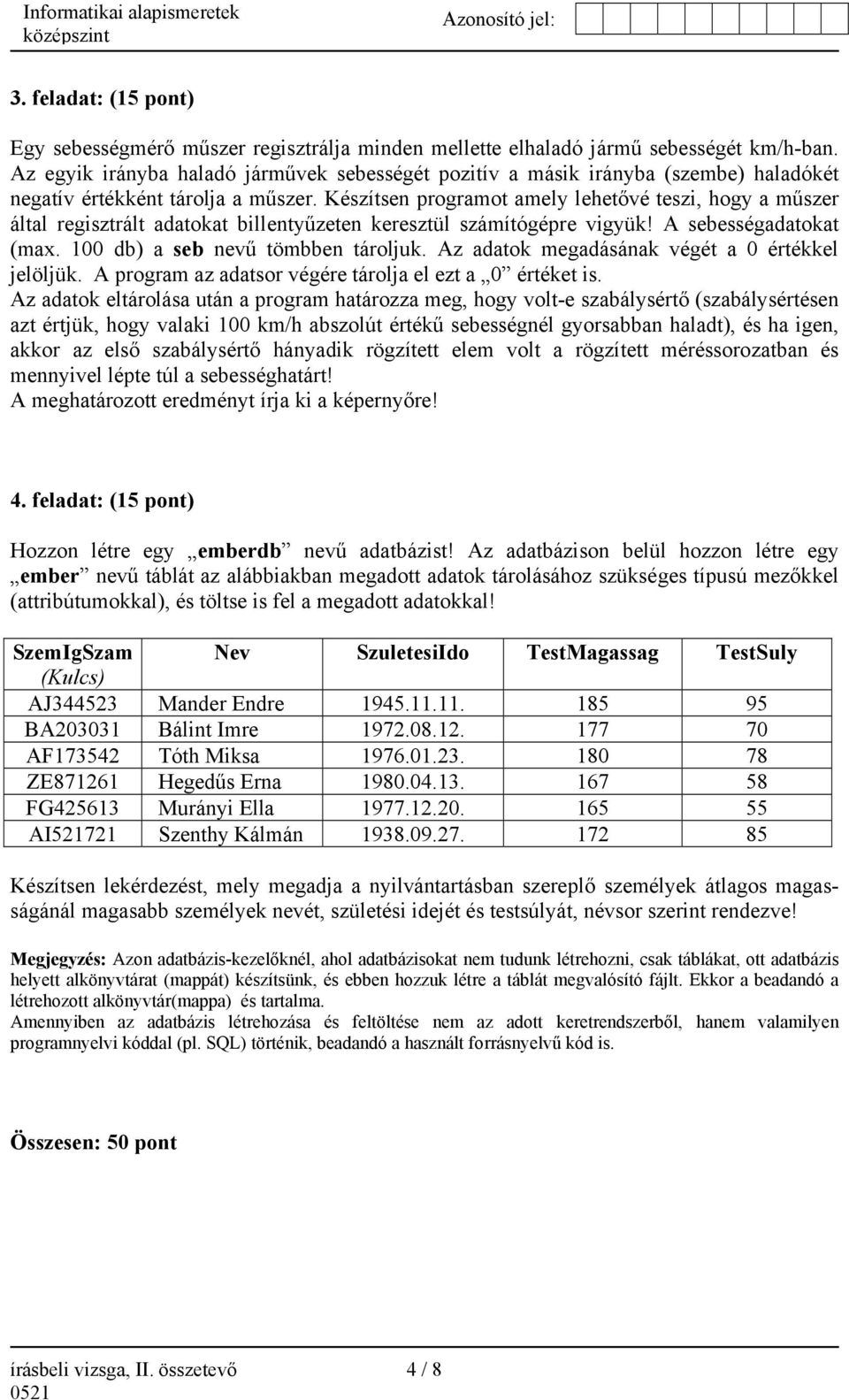 Készítsen programot amely lehetővé teszi, hogy a műszer által regisztrált adatokat billentyűzeten keresztül számítógépre vigyük! A sebességadatokat (max. 100 db) a seb nevű tömbben tároljuk.