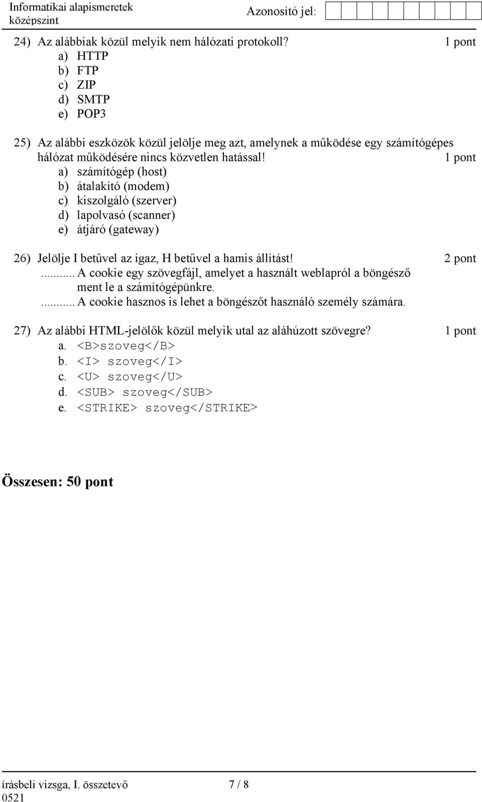 1 pont a) számítógép (host) b) átalakító (modem) c) kiszolgáló (szerver) d) lapolvasó (scanner) e) átjáró (gateway) 26) Jelölje I betűvel az igaz, H betűvel a hamis állítást! 2 pont.