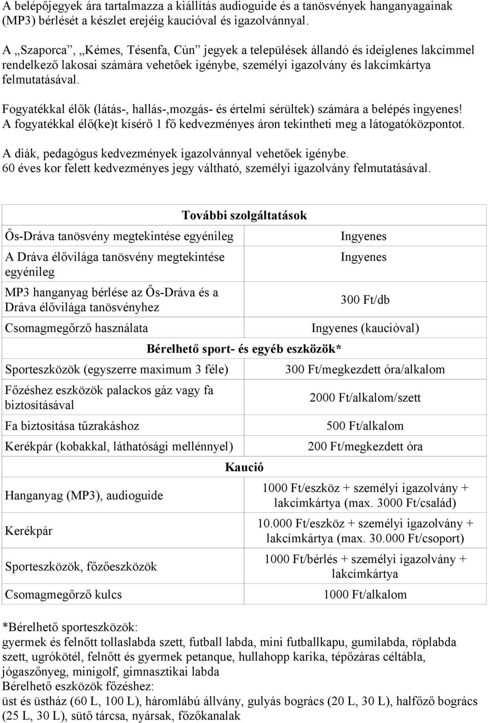 Fogyatékkal élők (látás-, hallás-,mozgás- és értelmi sérültek) számára a belépés ingyenes! A fogyatékkal élő(ke)t kísérő 1 fő kedvezményes áron tekintheti meg a látogatóközpontot.