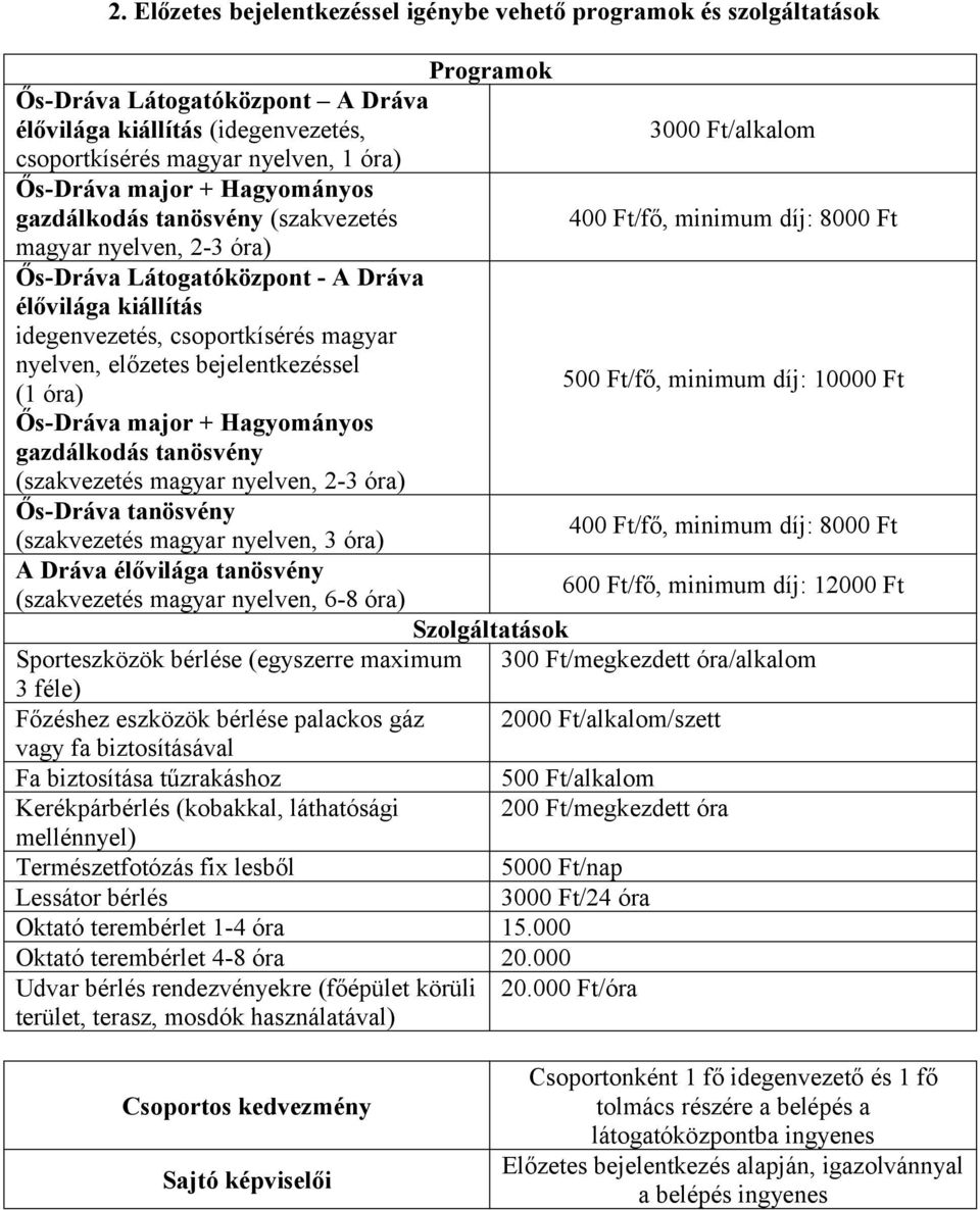 Ft/fő, minimum díj: 10000 Ft (1 óra) gazdálkodás tanösvény (szakvezetés magyar nyelven, 2-3 óra) Ős-Dráva tanösvény (szakvezetés magyar nyelven, 3 óra) A Dráva élővilága tanösvény 600 Ft/fő, minimum