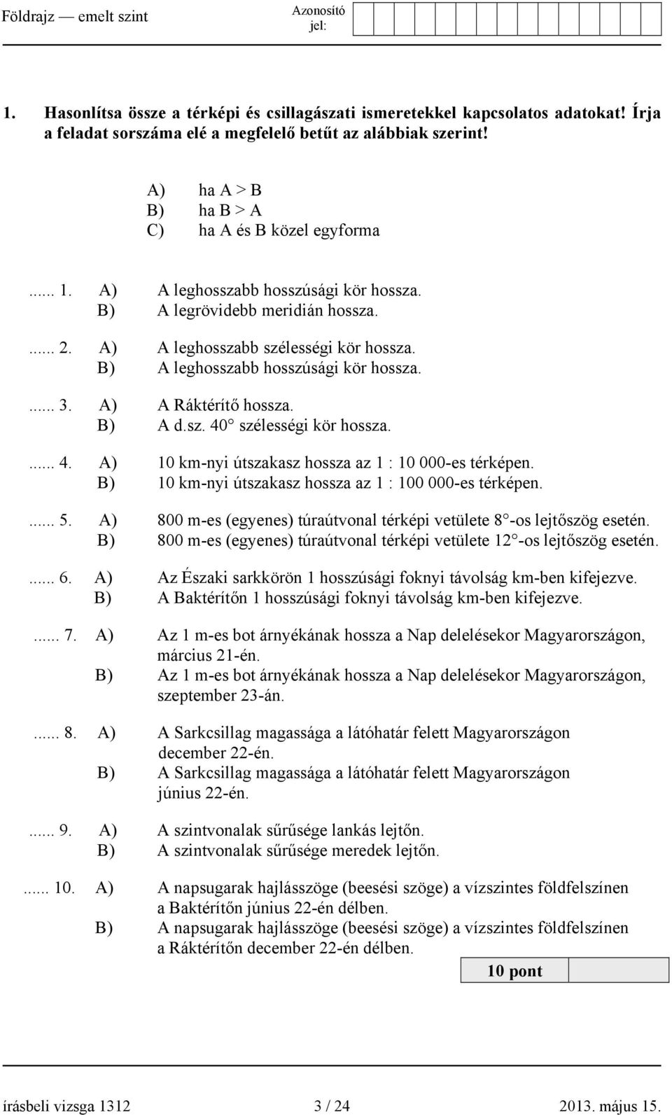 B) A leghosszabb hosszúsági kör hossza.... 3. A) A Ráktérítő hossza. B) A d.sz. 40 szélességi kör hossza.... 4. A) 10 km-nyi útszakasz hossza az 1 : 10 000-es térképen.