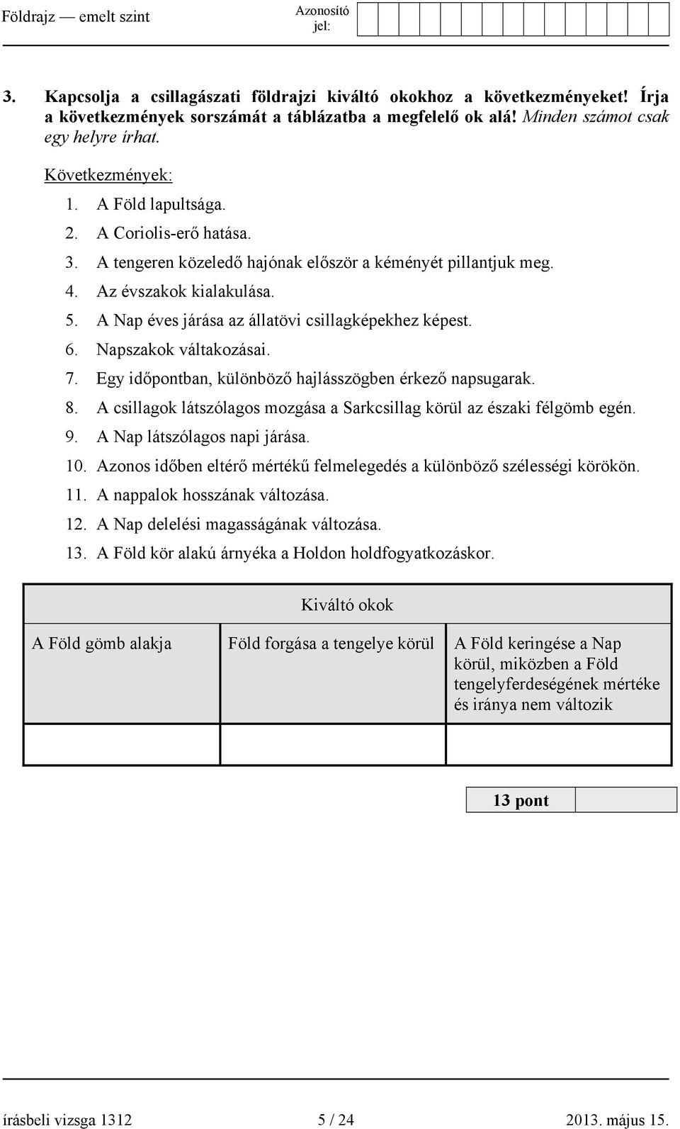 Napszakok váltakozásai. 7. Egy időpontban, különböző hajlásszögben érkező napsugarak. 8. A csillagok látszólagos mozgása a Sarkcsillag körül az északi félgömb egén. 9. A Nap látszólagos napi járása.