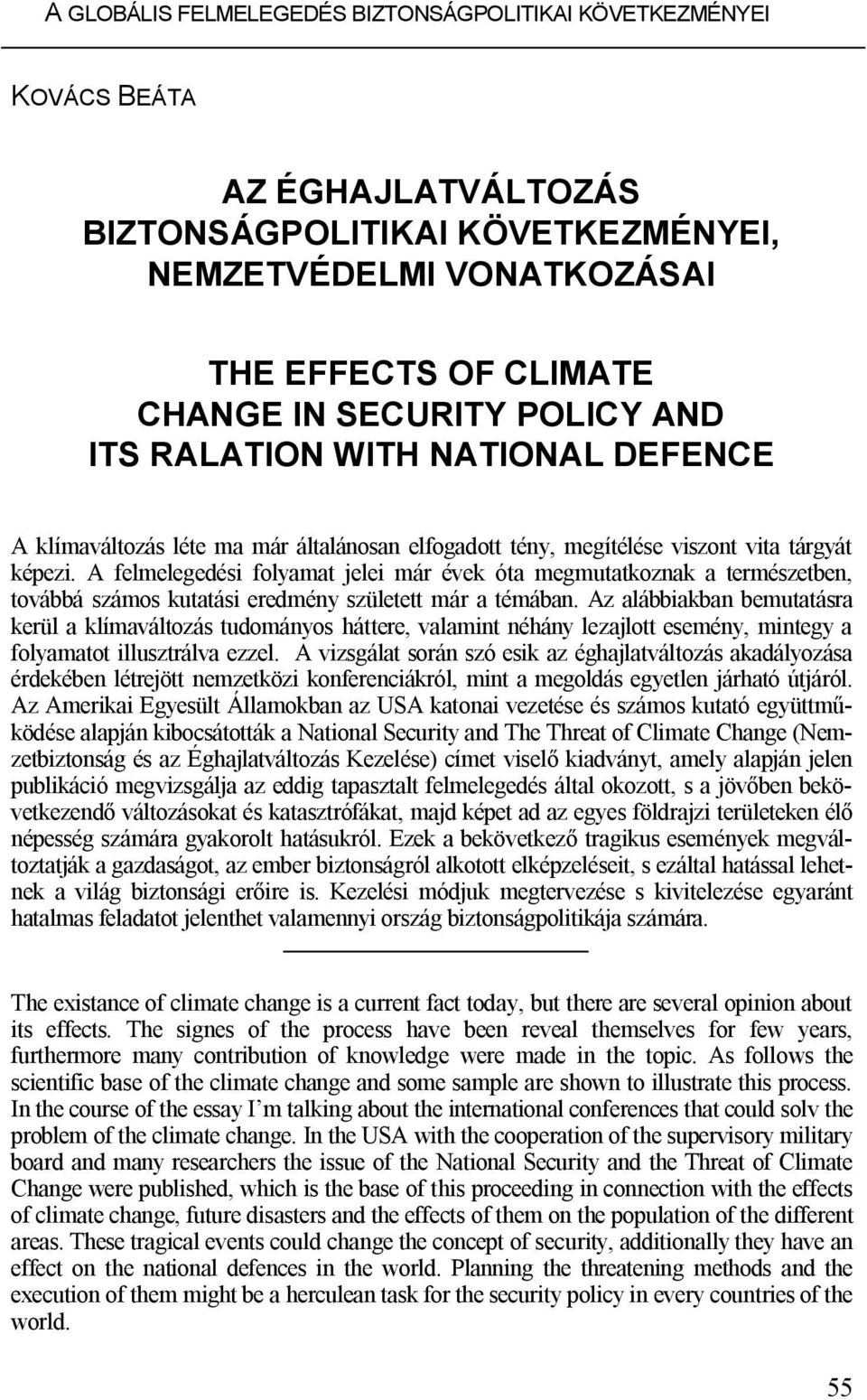 A felmelegedési folyamat jelei már évek óta megmutatkoznak a természetben, továbbá számos kutatási eredmény született már a témában.