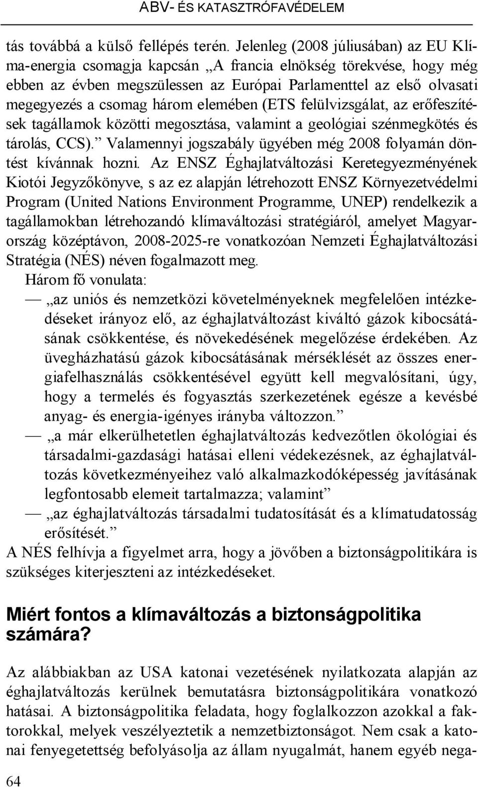 elemében (ETS felülvizsgálat, az erőfeszítések tagállamok közötti megosztása, valamint a geológiai szénmegkötés és tárolás, CCS).