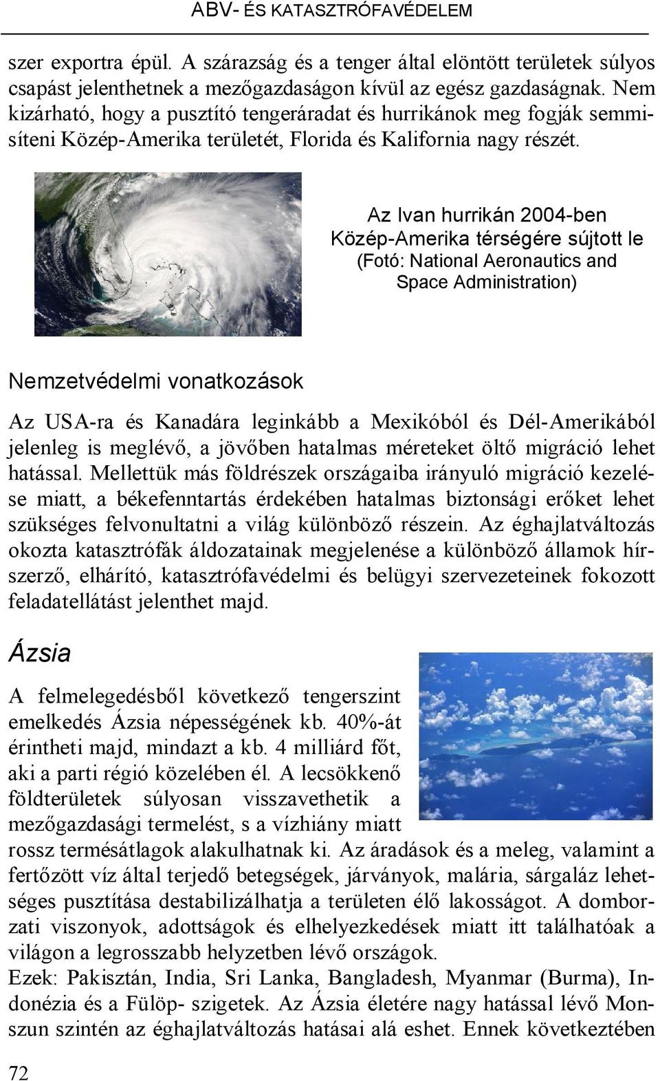 Az Ivan hurrikán 2004-ben Közép-Amerika térségére sújtott le (Fotó: National Aeronautics and Space Administration) Nemzetvédelmi vonatkozások Az USA-ra és Kanadára leginkább a Mexikóból és