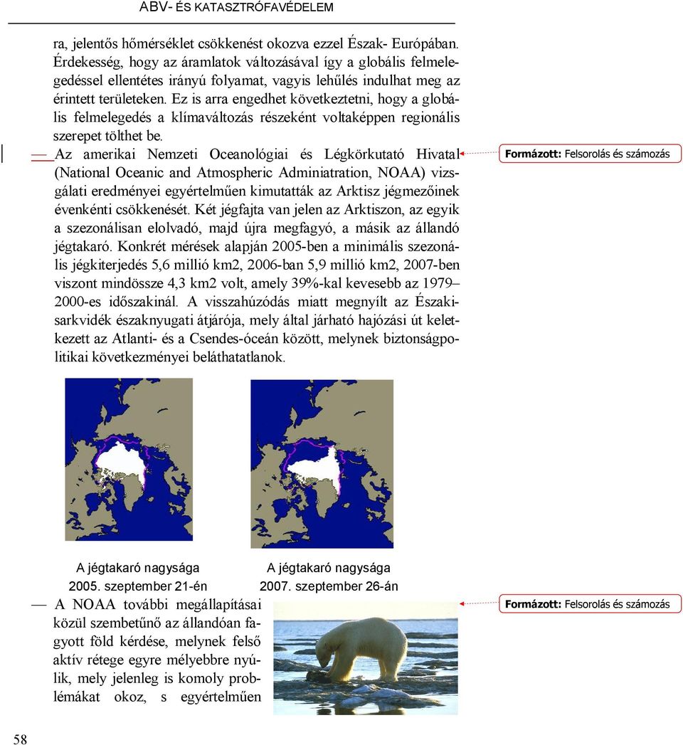 Ez is arra engedhet következtetni, hogy a globális felmelegedés a klímaváltozás részeként voltaképpen regionális szerepet tölthet be.